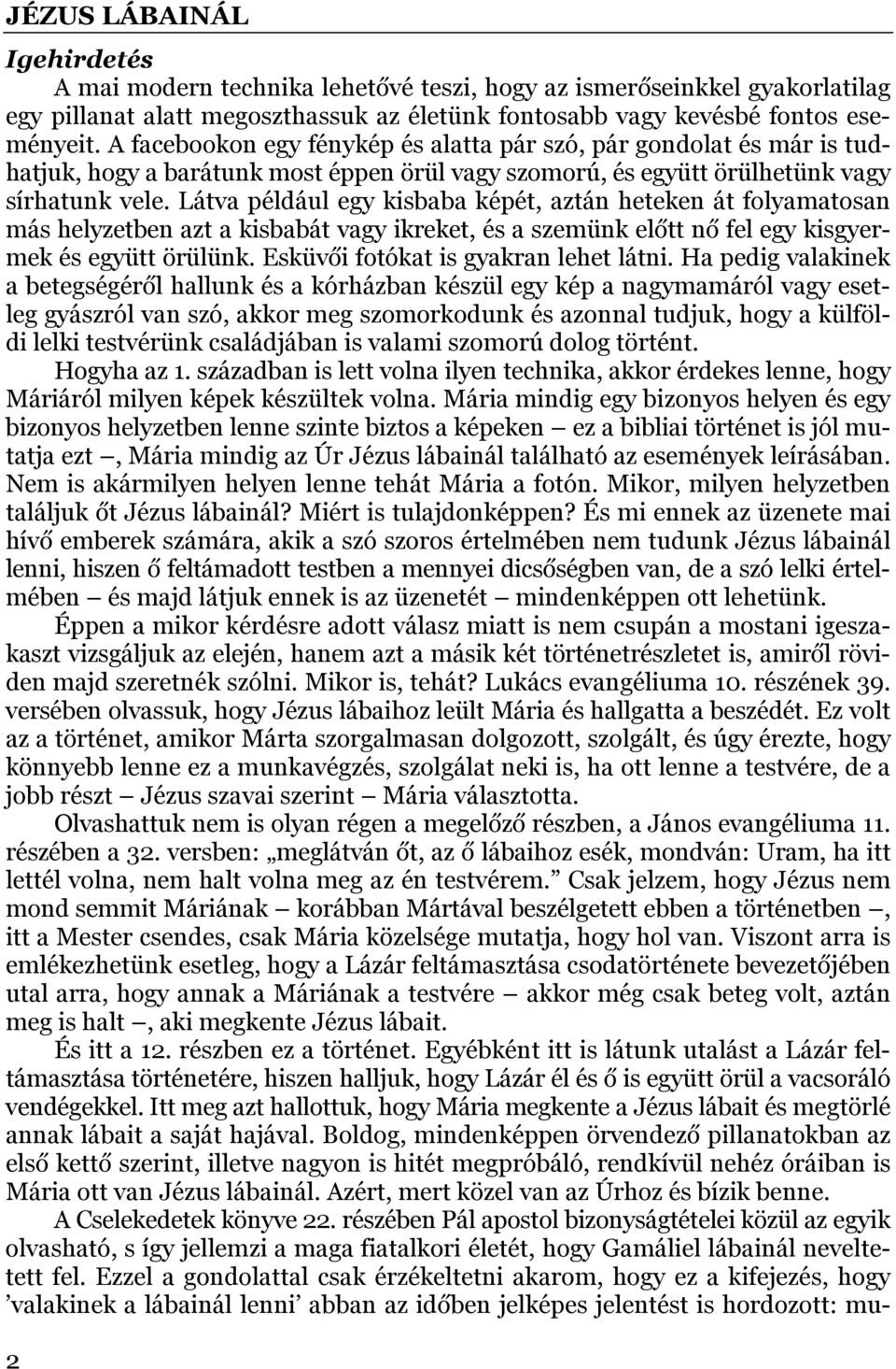 Látva például egy kisbaba képét, aztán heteken át folyamatosan más helyzetben azt a kisbabát vagy ikreket, és a szemünk előtt nő fel egy kisgyermek és együtt örülünk.