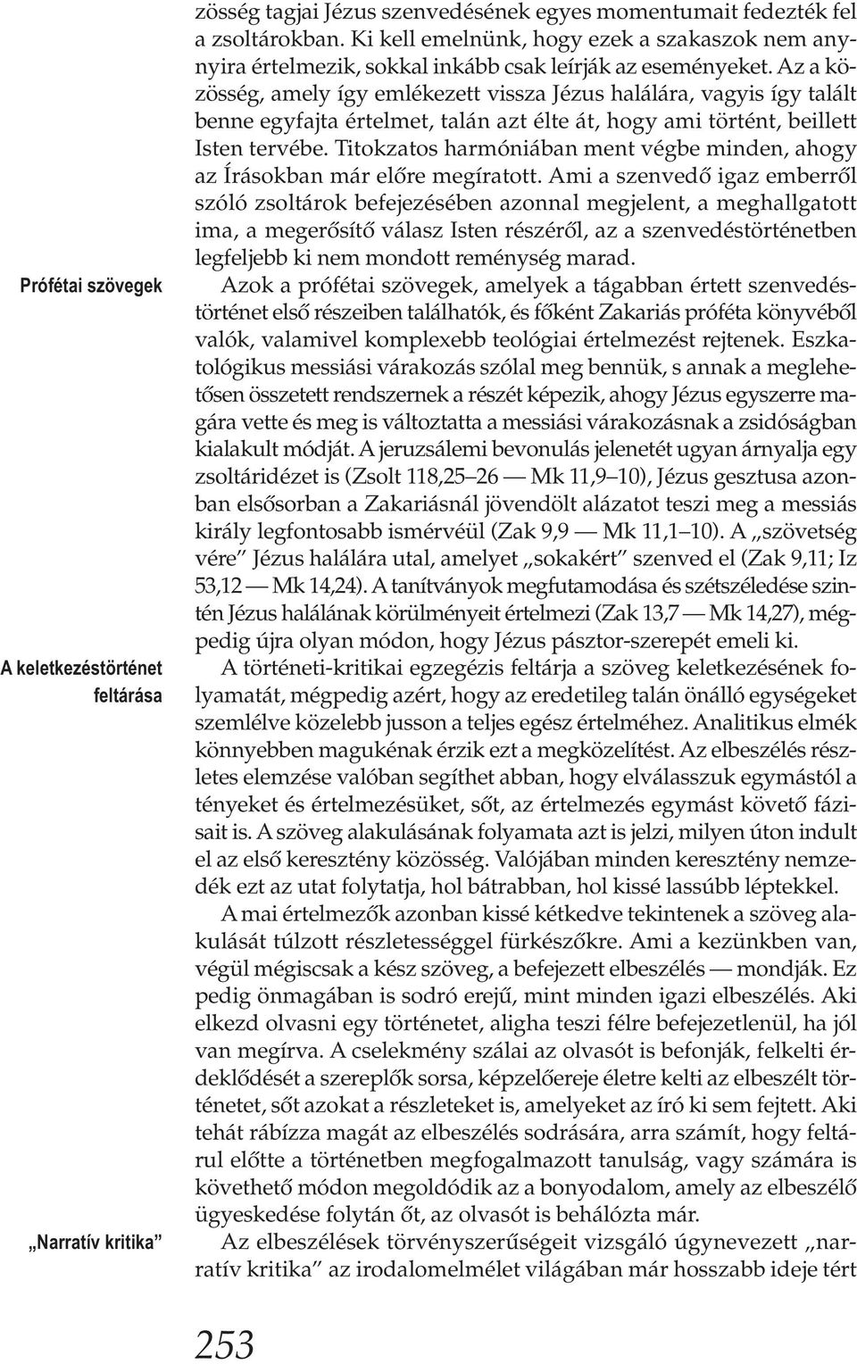 Az a közösség, amely így emlékezett vissza Jézus halálára, vagyis így talált benne egyfajta értelmet, talán azt élte át, hogy ami történt, beillett Isten tervébe.