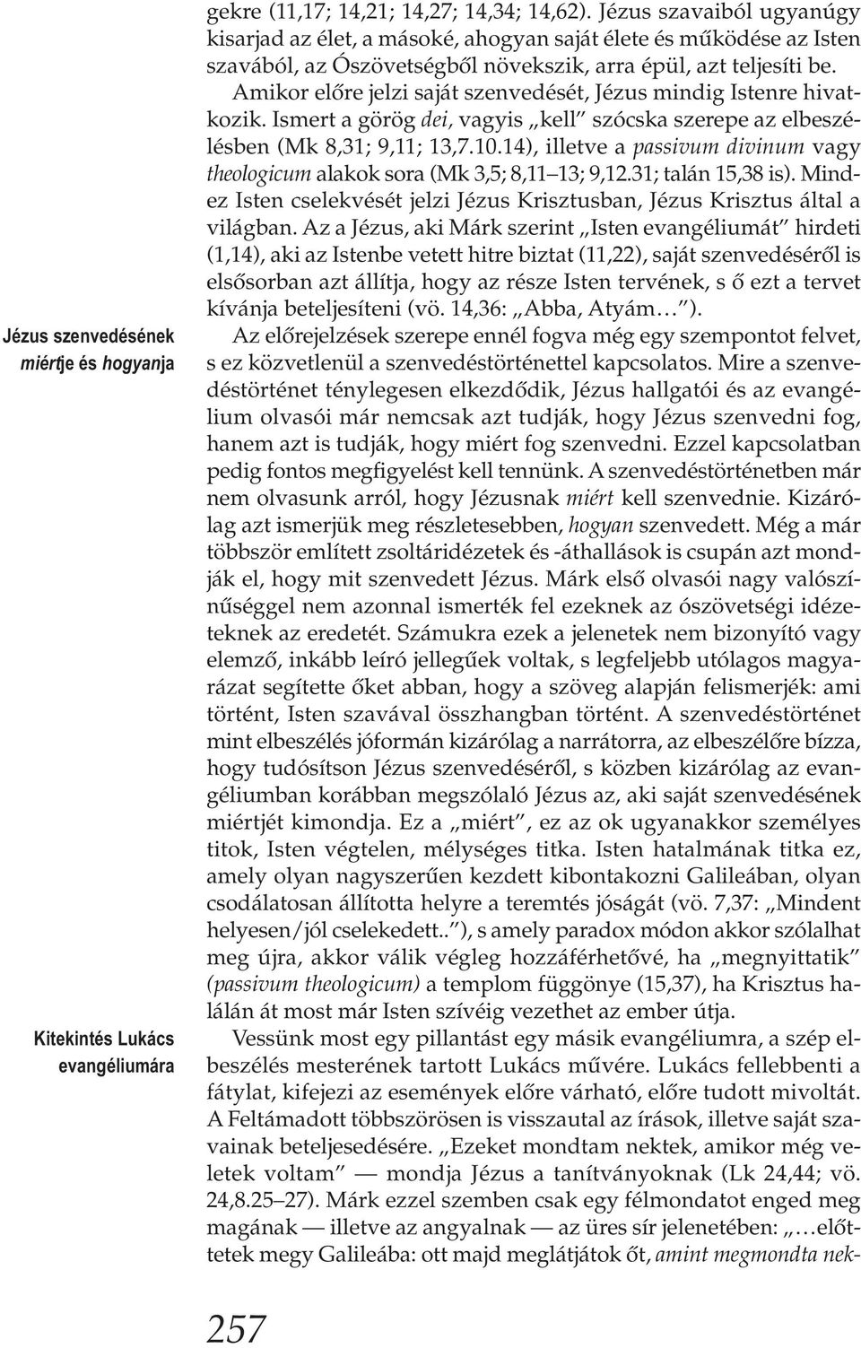 Amikor előre jelzi saját szenvedését, Jézus mindig Istenre hivatkozik. Ismert a görög dei, vagyis kell szócska szerepe az elbeszélésben (Mk 8,31; 9,11; 13,7.10.