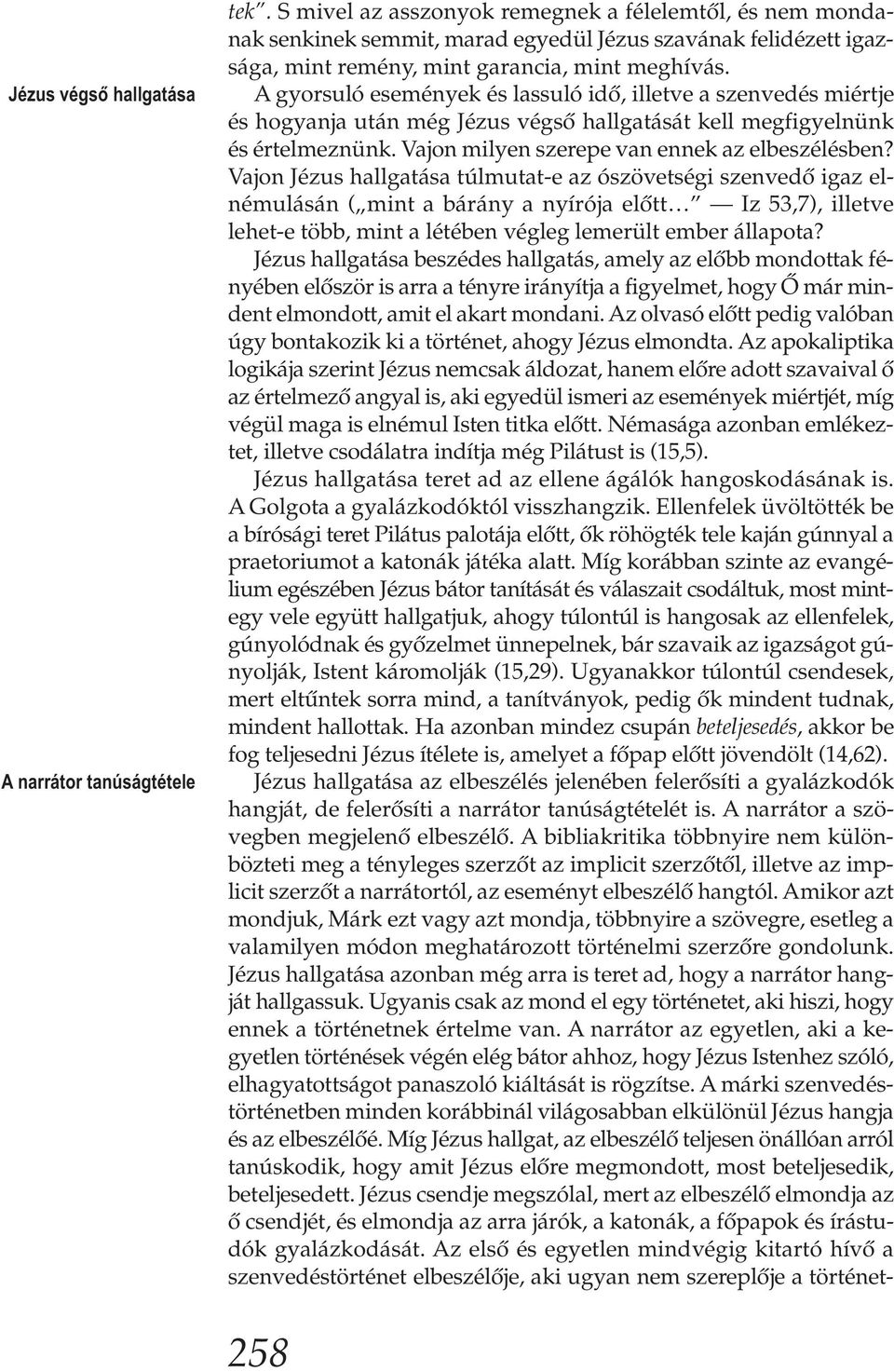 A gyorsuló események és lassuló idő, illetve a szenvedés miértje és hogyanja után még Jézus végső hallgatását kell megfigyelnünk és értelmeznünk. Vajon milyen szerepe van ennek az elbeszélésben?