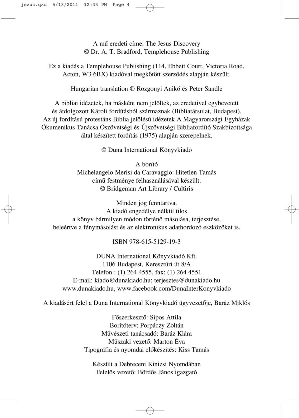 Hungarian translation Rozgonyi Anikó és Peter Sandle A bibliai idézetek, ha másként nem jelöltek, az eredetivel egybevetett és átdolgozott Károli fordításból származnak (Bibliatársulat, Budapest).