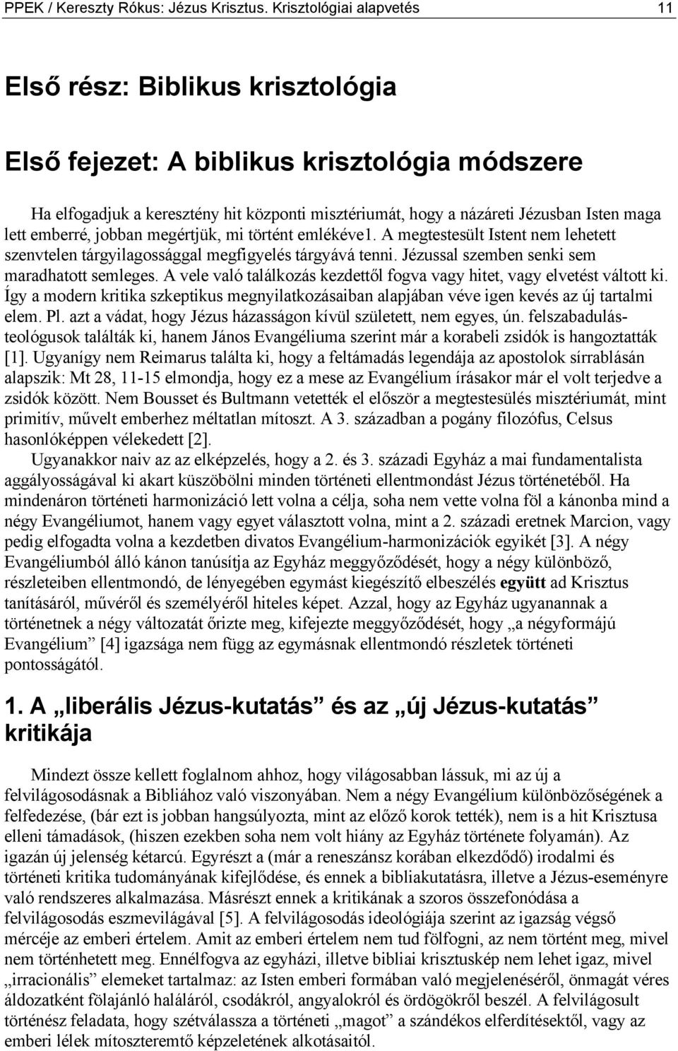 lett emberré, jobban megértjük, mi történt emlékéve1. A megtestesült Istent nem lehetett szenvtelen tárgyilagossággal megfigyelés tárgyává tenni. Jézussal szemben senki sem maradhatott semleges.