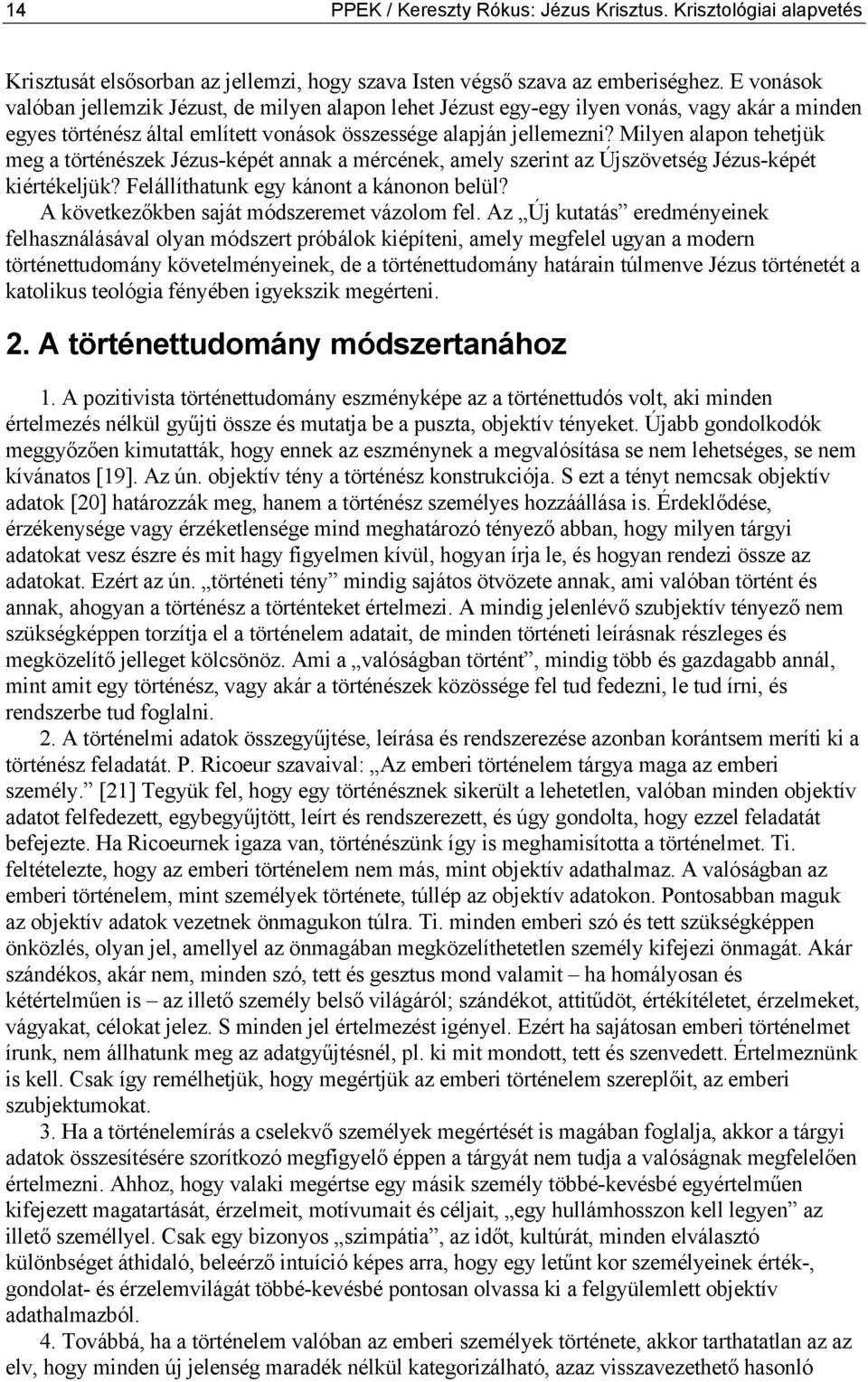 Milyen alapon tehetjük meg a történészek Jézus-képét annak a mércének, amely szerint az Újszövetség Jézus-képét kiértékeljük? Felállíthatunk egy kánont a kánonon belül?