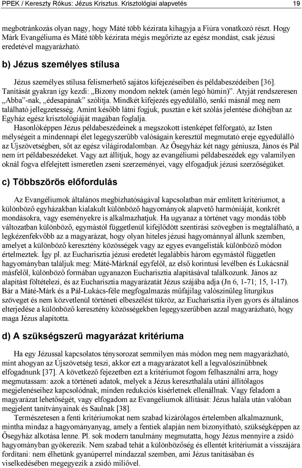 b) Jézus személyes stílusa Jézus személyes stílusa felismerhető sajátos kifejezéseiben és példabeszédeiben [36]. Tanítását gyakran így kezdi: Bizony mondom nektek (amén legó hümín).