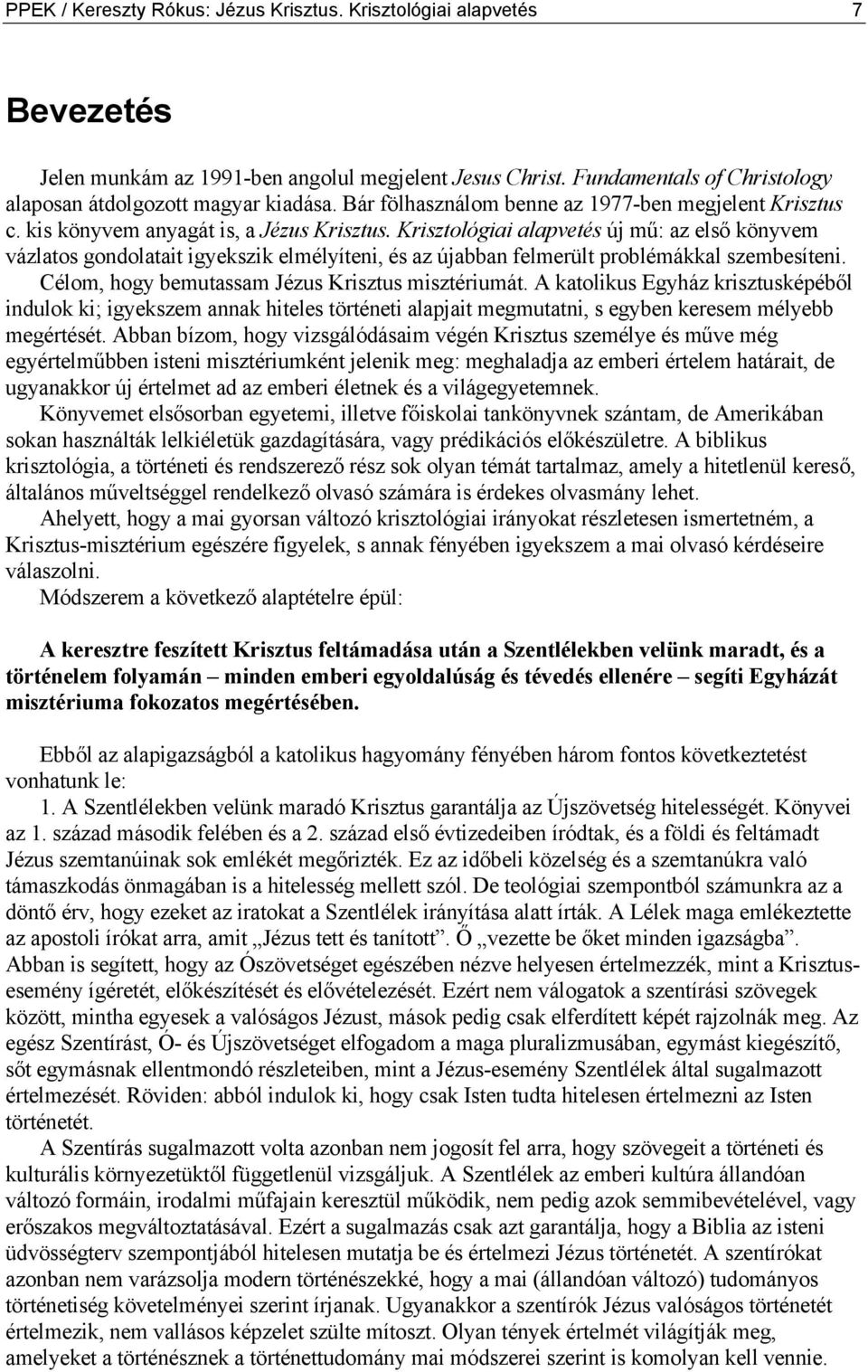 Krisztológiai alapvetés új mű: az első könyvem vázlatos gondolatait igyekszik elmélyíteni, és az újabban felmerült problémákkal szembesíteni. Célom, hogy bemutassam Jézus Krisztus misztériumát.