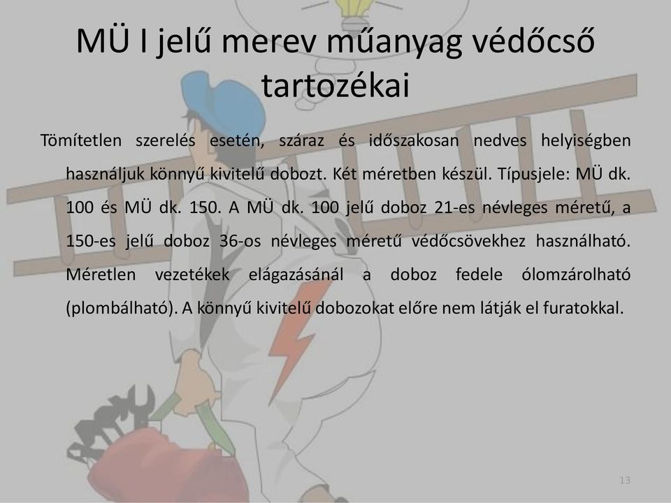 100 jelű doboz 21-es névleges méretű, a 150-es jelű doboz 36-os névleges méretű védőcsövekhez használható.