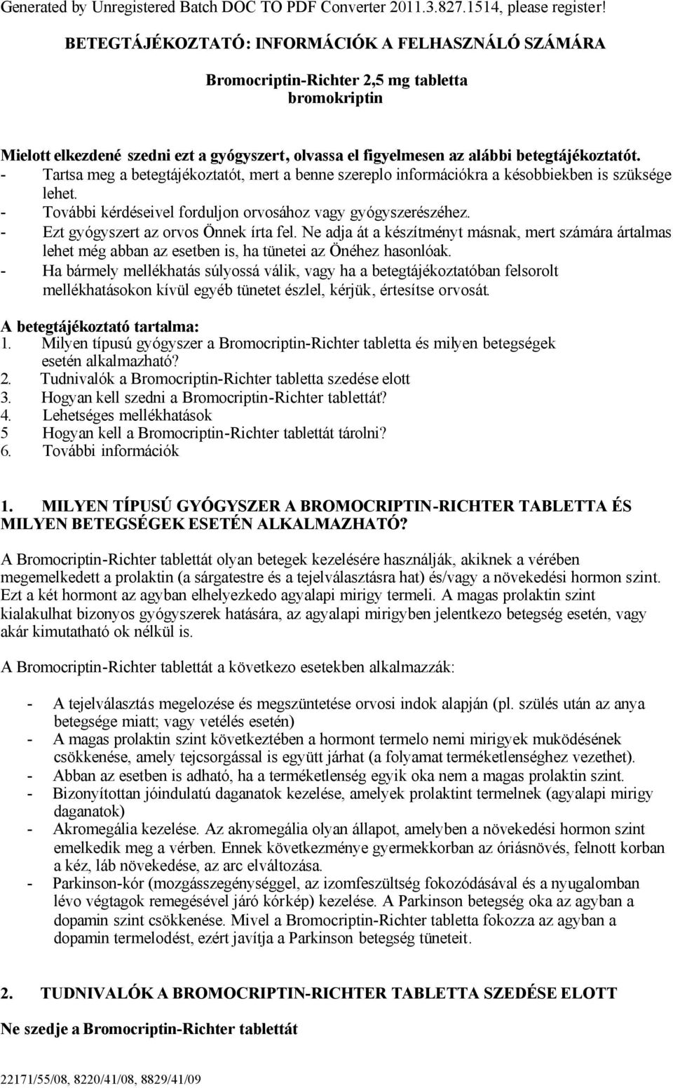 Tartsa meg a betegtájékoztatót, mert a benne szereplo információkra a késobbiekben is szüksége lehet. További kérdéseivel forduljon orvosához vagy gyógyszerészéhez.