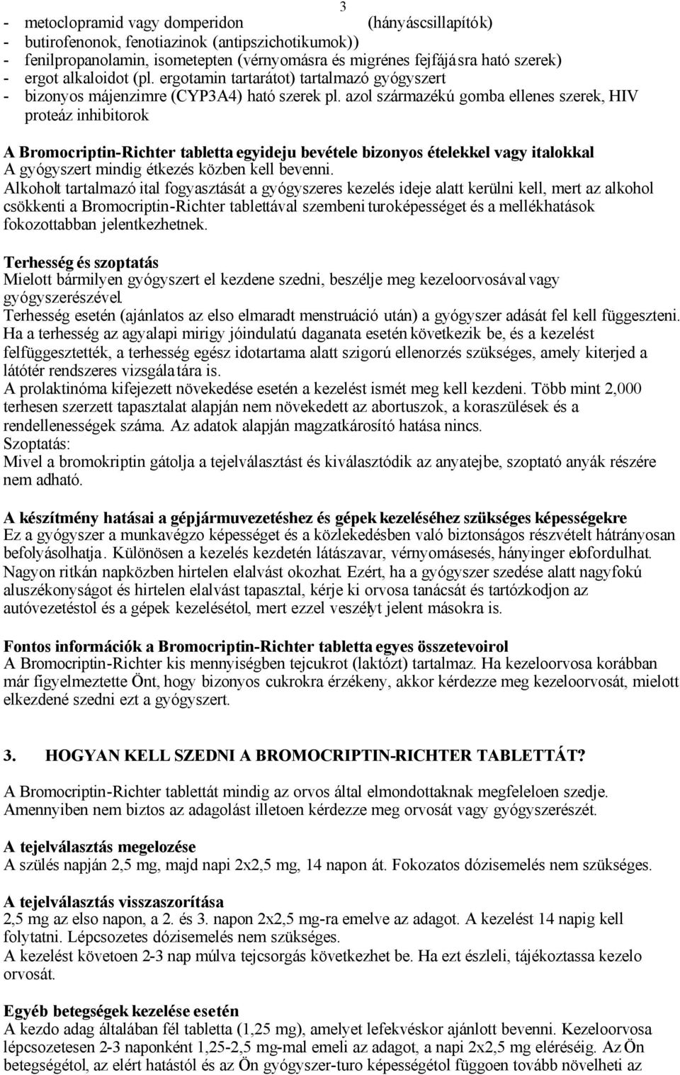 azol származékú gomba ellenes szerek, HIV proteáz inhibitorok A Bromocriptin-Richter tabletta egyideju bevétele bizonyos ételekkel vagy italokkal A gyógyszert mindig étkezés közben kell bevenni.