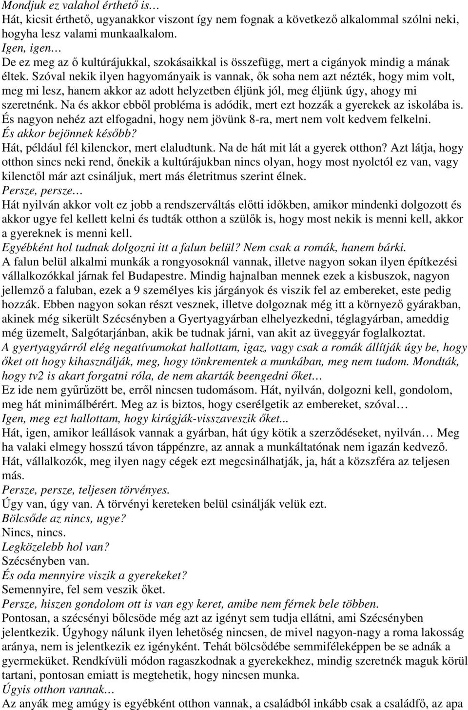 Szóval nekik ilyen hagyományaik is vannak, ık soha nem azt nézték, hogy mim volt, meg mi lesz, hanem akkor az adott helyzetben éljünk jól, meg éljünk úgy, ahogy mi szeretnénk.