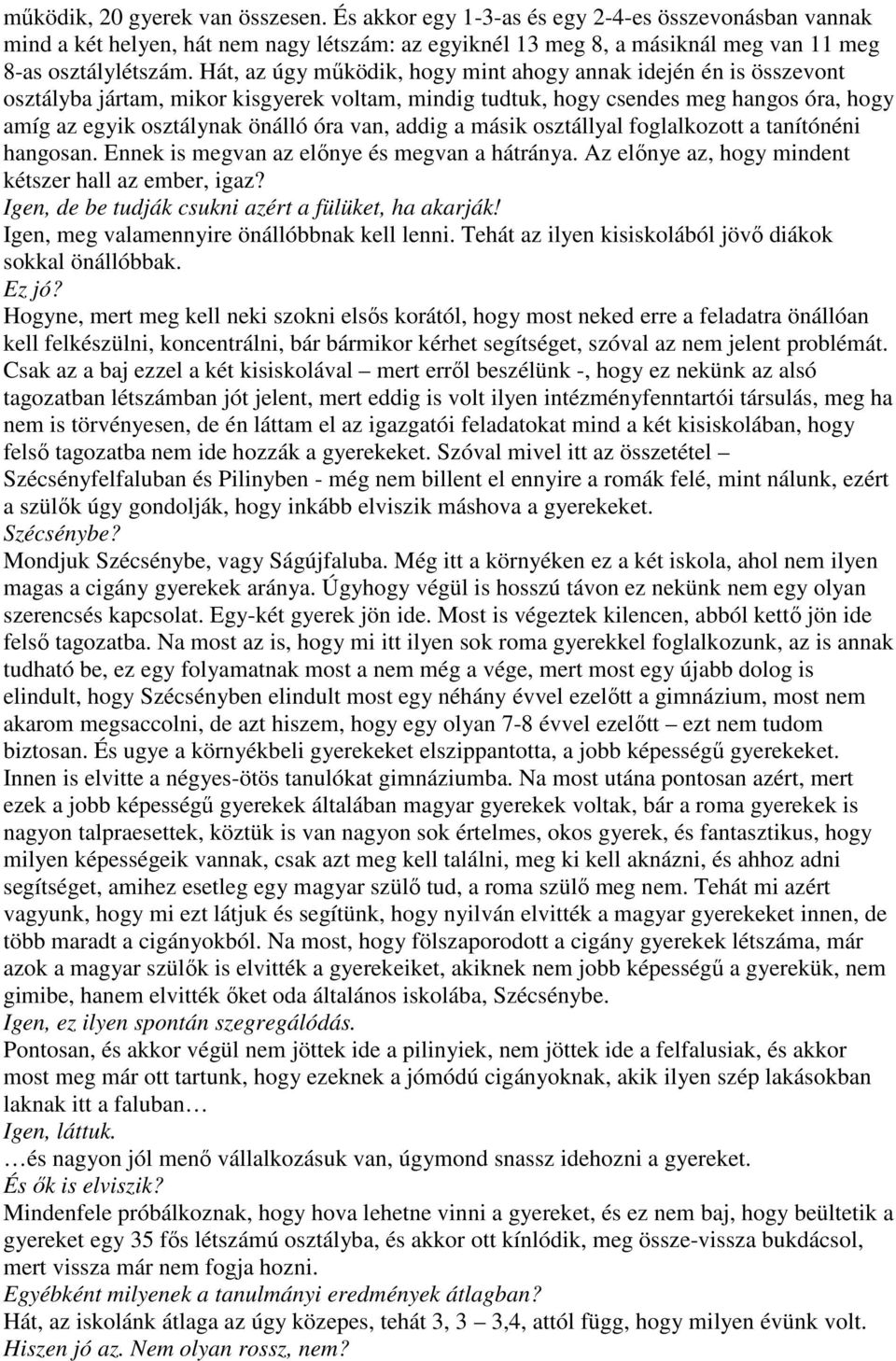 addig a másik osztállyal foglalkozott a tanítónéni hangosan. Ennek is megvan az elınye és megvan a hátránya. Az elınye az, hogy mindent kétszer hall az ember, igaz?