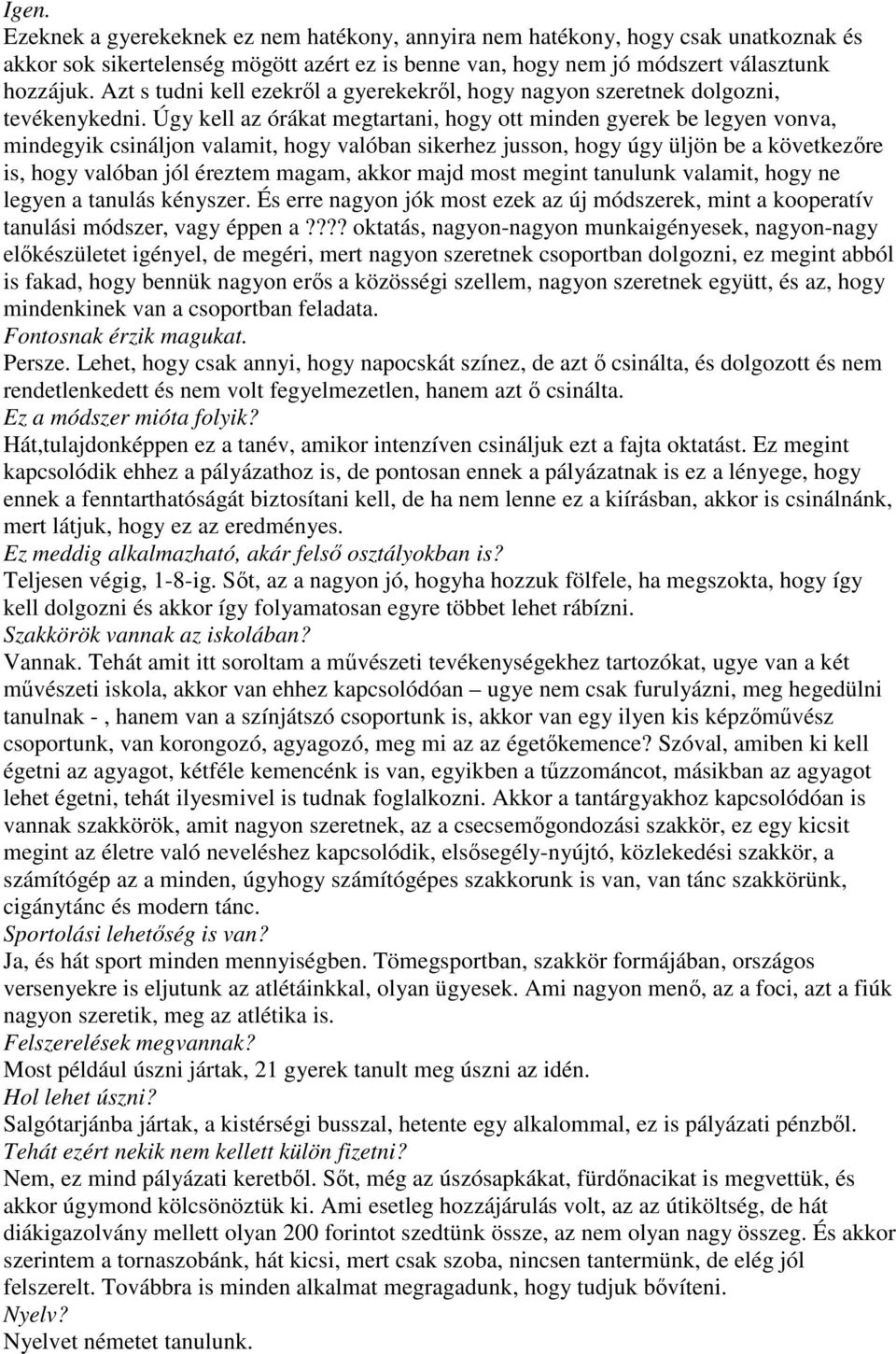 Úgy kell az órákat megtartani, hogy ott minden gyerek be legyen vonva, mindegyik csináljon valamit, hogy valóban sikerhez jusson, hogy úgy üljön be a következıre is, hogy valóban jól éreztem magam,