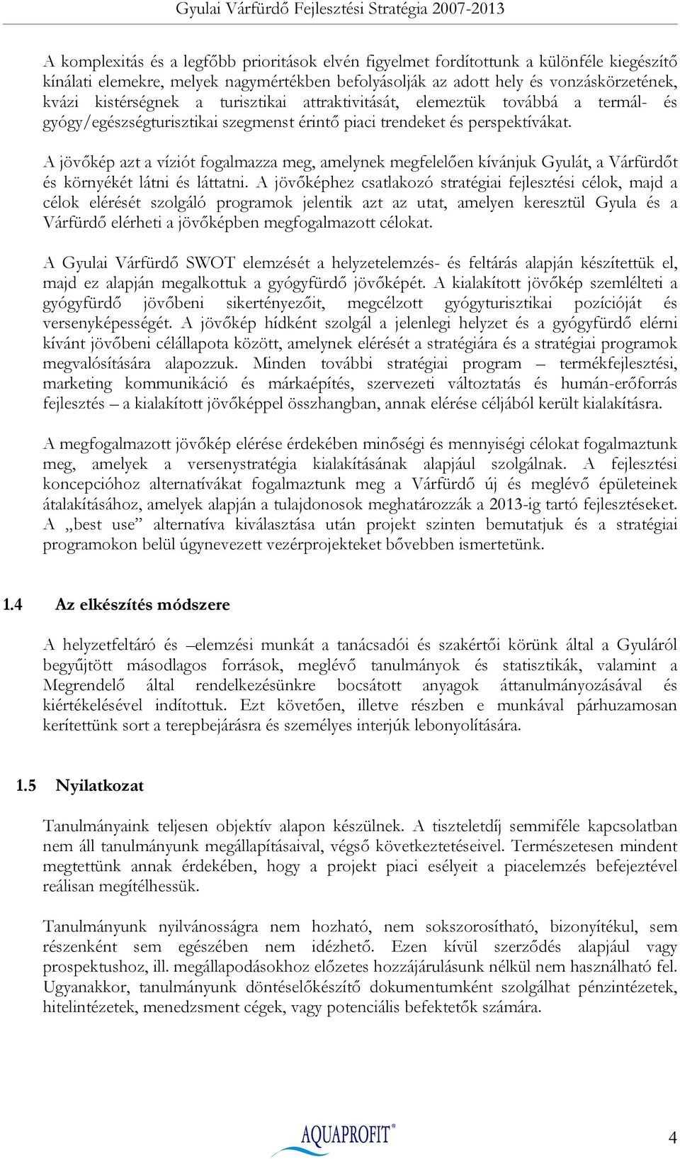 A jövőkép azt a víziót fogalmazza meg, amelynek megfelelően kívánjuk Gyulát, a Várfürdőt és környékét látni és láttatni.