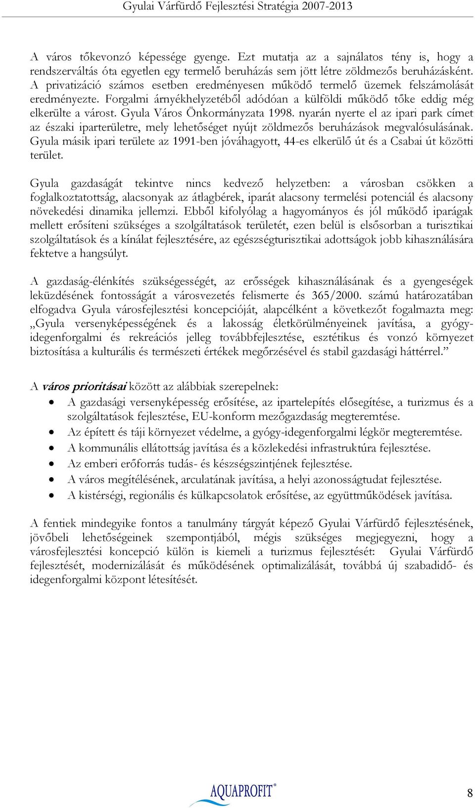 Gyula Város Önkormányzata 1998. nyarán nyerte el az ipari park címet az északi iparterületre, mely lehetőséget nyújt zöldmezős beruházások megvalósulásának.