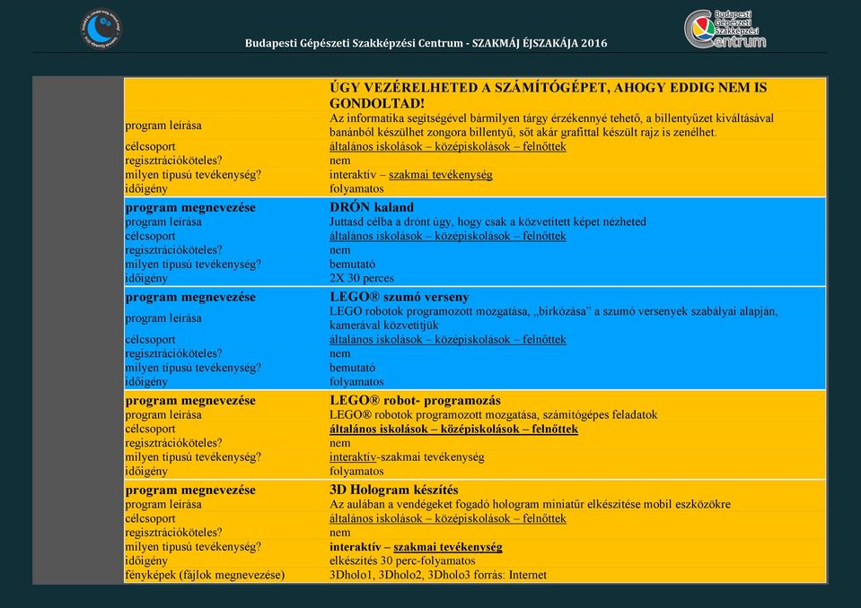 interaktív szakmai tevékenység DRÓN kaland Juttasd célba a drónt úgy, hogy csak a közvetített képet nézheted bemutató 2X 30 perces LEGO szumó verseny LEGO robotok programozott mozgatása, birkózása a