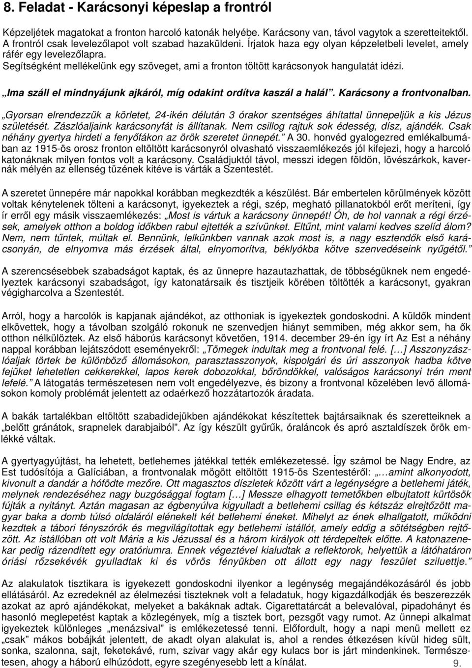 Segítségként mellékelünk egy szöveget, ami a fronton töltött karácsonyok hangulatát idézi. Ima száll el mindnyájunk ajkáról, míg odakint ordítva kaszál a halál. Karácsony a frontvonalban.