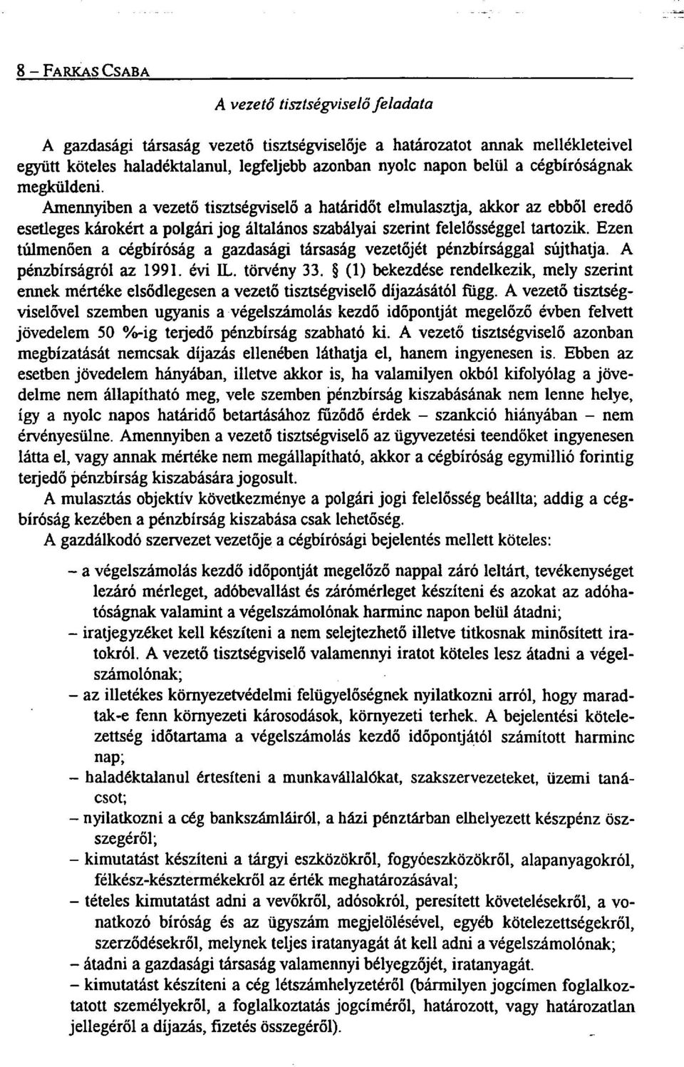 Ezen túlmenően a cégbíróság a gazdasági társaság vezetőjét pénzbírsággal sújthatja. A pénzbírságról az 1991. évi IL. törvény 33.