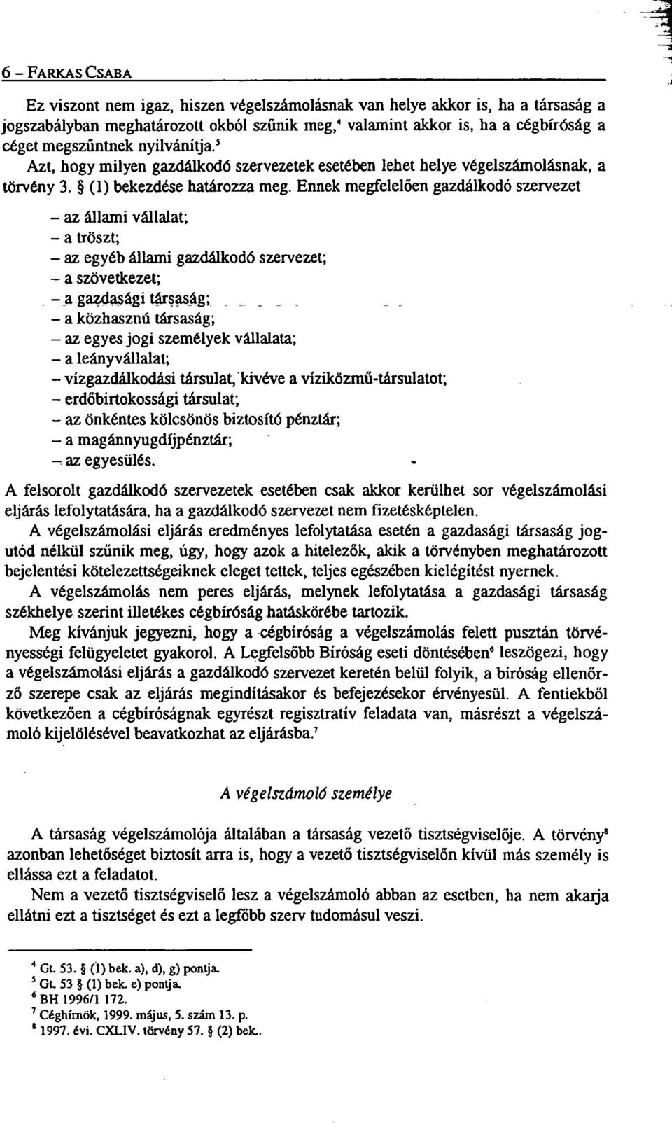 Ennek megfelelően gazdálkodó sze rvezet az állami vállalat; a tröszt; az egyéb állami gazdálkodó sze rvezet; a szövetkezet; a gazdasági társaság; a közhasznú társaság; az egyes jogi személyek