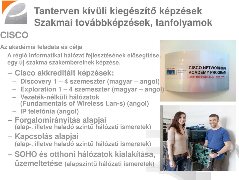 Cisco akkreditált képzések: Discovery 1 4 szemeszter (magyar angol) Exploration 1 4 szemeszter (magyar angol) Vezeték-nélküli hálózatok (Fundamentals of