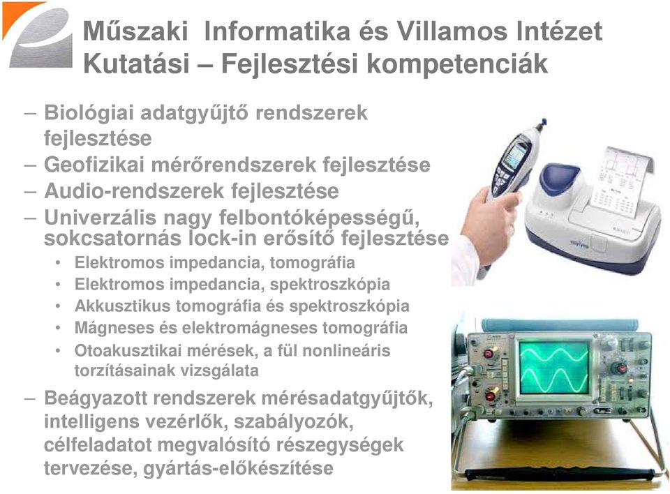 impedancia, spektroszkópia Akkusztikus tomográfia és spektroszkópia Mágneses és elektromágneses tomográfia Otoakusztikai mérések, a fül nonlineáris