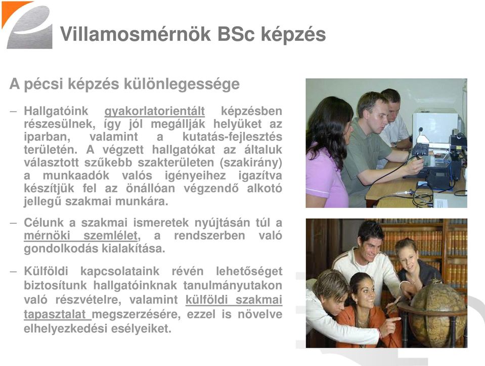 A végzett hallgatókat az általuk választott szűkebb szakterületen (szakirány) a munkaadók valós igényeihez igazítva készítjük fel az önállóan végzendő alkotó jellegű