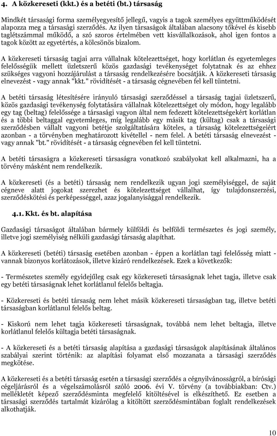 A közkereseti társaság tagjai arra vállalnak kötelezettséget, hogy korlátlan és egyetemleges felelősségük mellett üzletszerű közös gazdasági tevékenységet folytatnak és az ehhez szükséges vagyoni