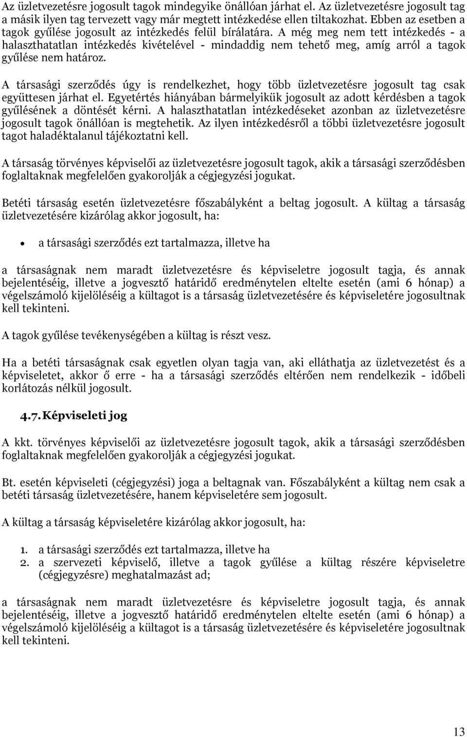 A még meg nem tett intézkedés - a halaszthatatlan intézkedés kivételével - mindaddig nem tehető meg, amíg arról a tagok gyűlése nem határoz.