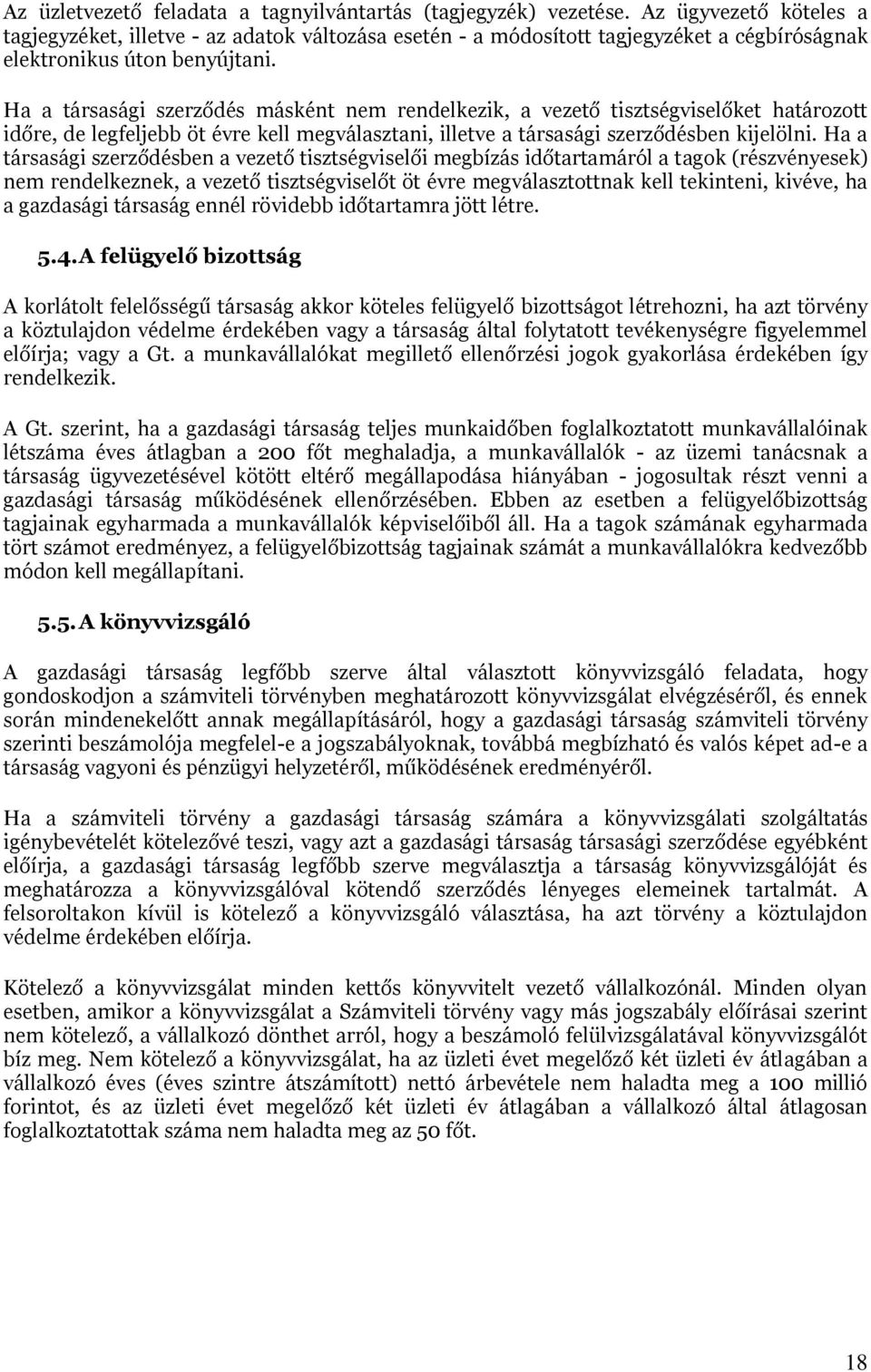 Ha a társasági szerződés másként nem rendelkezik, a vezető tisztségviselőket határozott időre, de legfeljebb öt évre kell megválasztani, illetve a társasági szerződésben kijelölni.