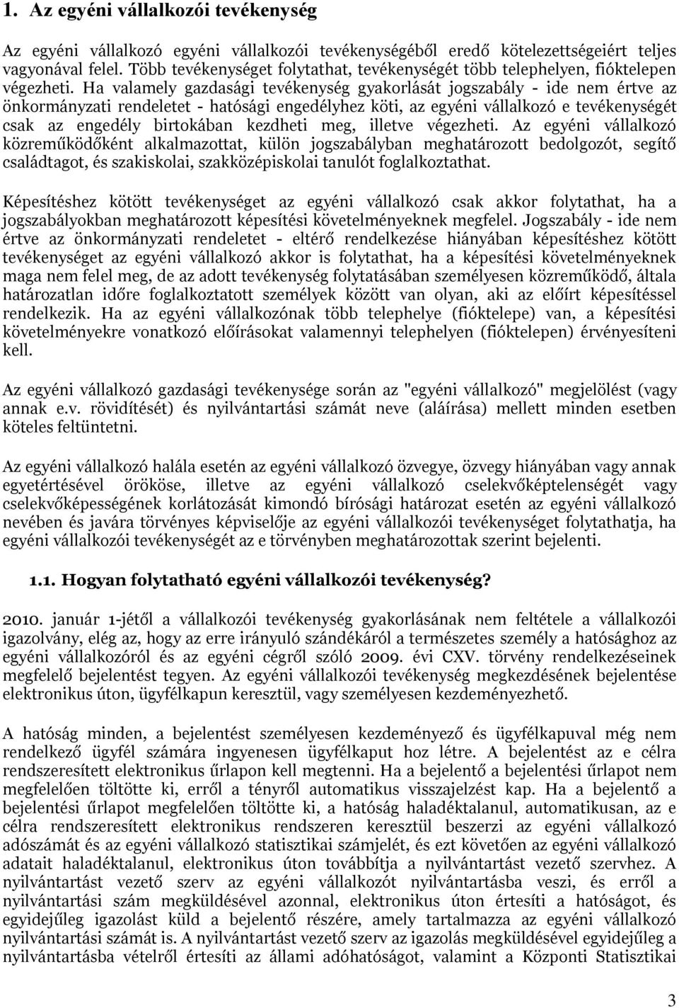 Ha valamely gazdasági tevékenység gyakorlását jogszabály - ide nem értve az önkormányzati rendeletet - hatósági engedélyhez köti, az egyéni vállalkozó e tevékenységét csak az engedély birtokában