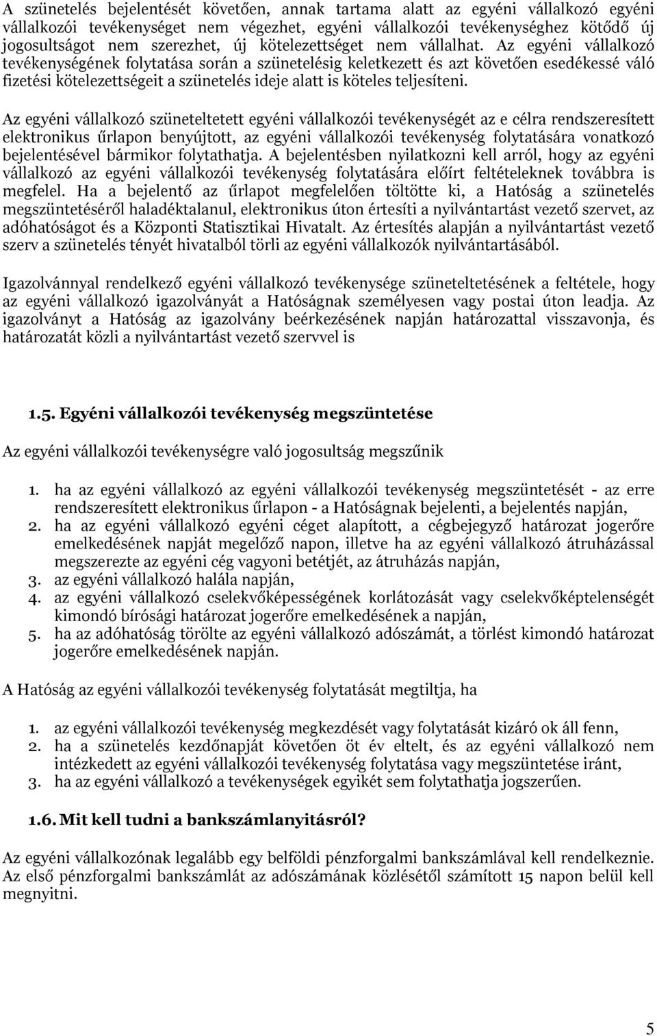 Az egyéni vállalkozó tevékenységének folytatása során a szünetelésig keletkezett és azt követően esedékessé váló fizetési kötelezettségeit a szünetelés ideje alatt is köteles teljesíteni.