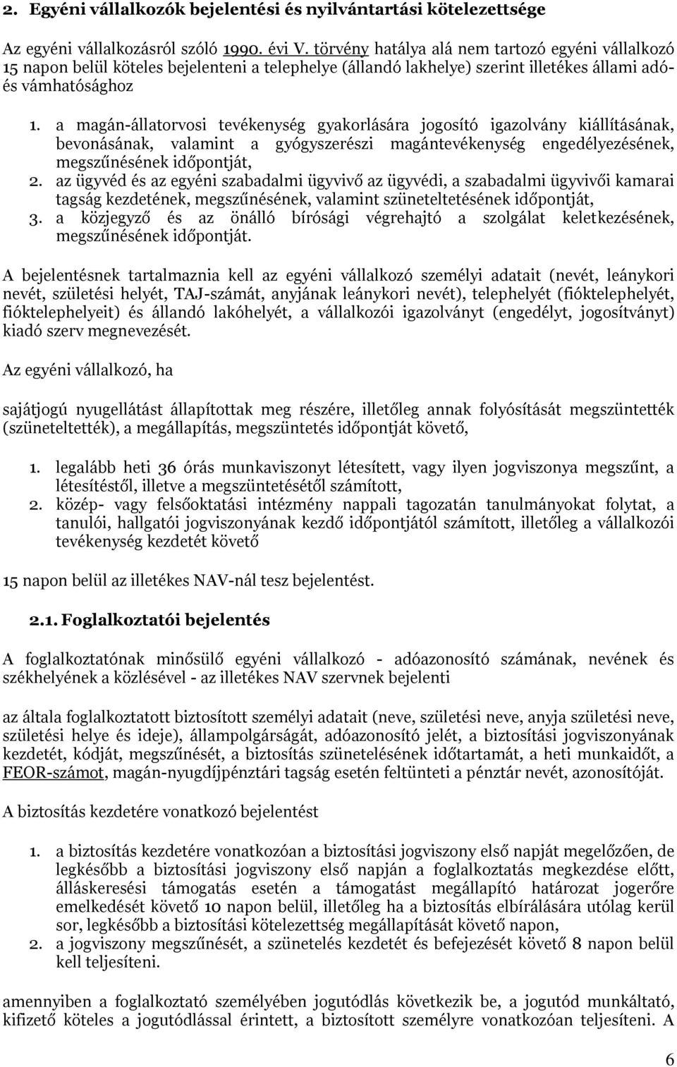 a magán-állatorvosi tevékenység gyakorlására jogosító igazolvány kiállításának, bevonásának, valamint a gyógyszerészi magántevékenység engedélyezésének, megszűnésének időpontját, 2.