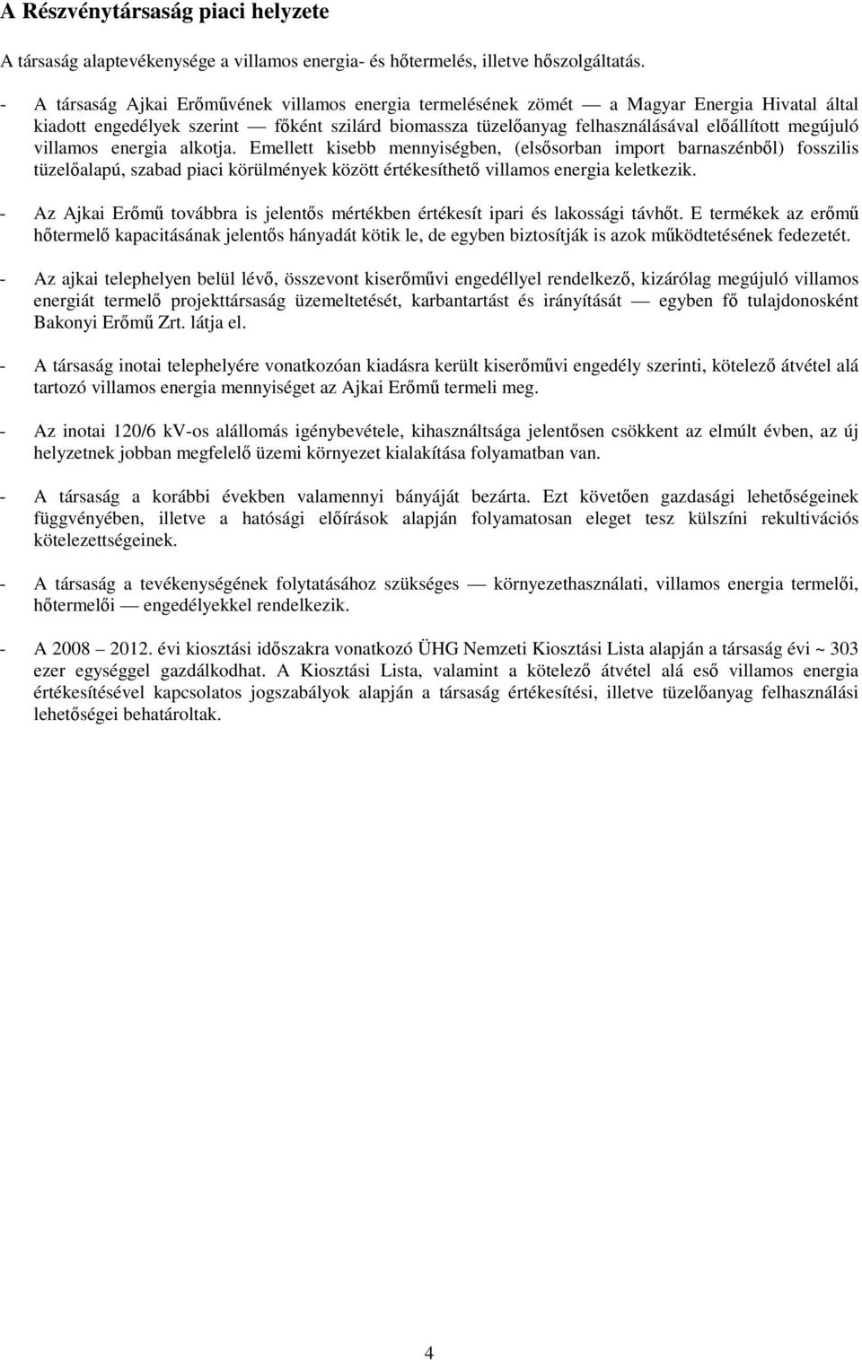 villamos energia alkotja. Emellett kisebb mennyiségben, (elsısorban import barnaszénbıl) fosszilis tüzelıalapú, szabad piaci körülmények között értékesíthetı villamos energia keletkezik.