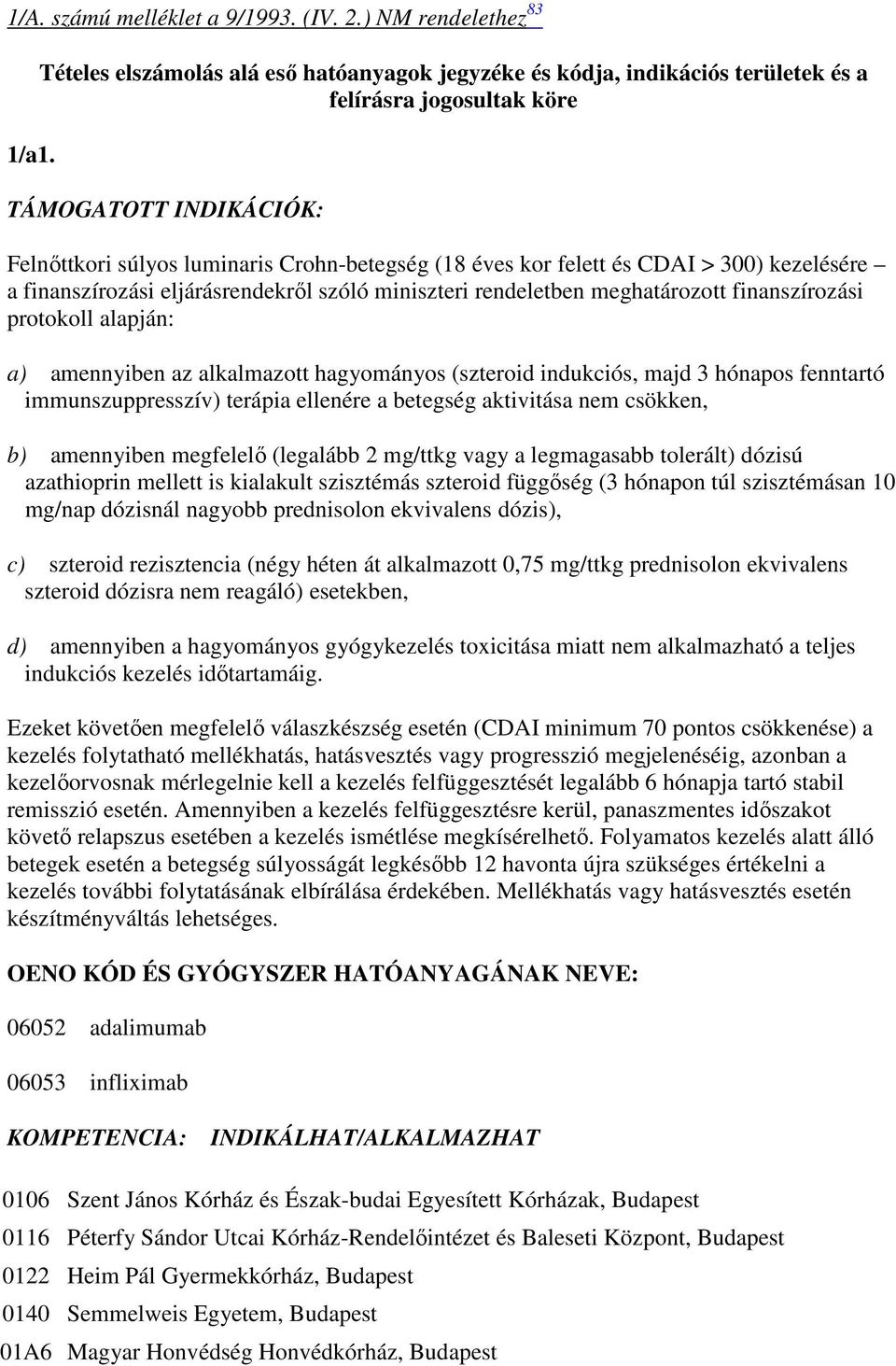 CDAI > 300) kezelésére a finanszírozási eljárásrendekrıl szóló miniszteri rendeletben meghatározott finanszírozási protokoll alapján: a) amennyiben az alkalmazott hagyományos (szteroid indukciós,