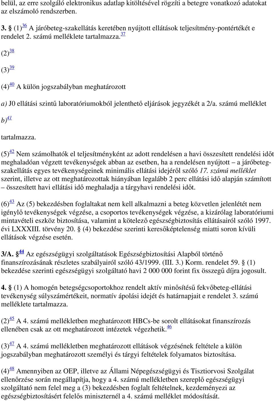 37 (2) 38 (3) 39 (4) 40 A külön jogszabályban meghatározott a) J0 ellátási szintő laboratóriumokból jelenthetı eljárások jegyzékét a 2/a. számú melléklet b) 41 tartalmazza.