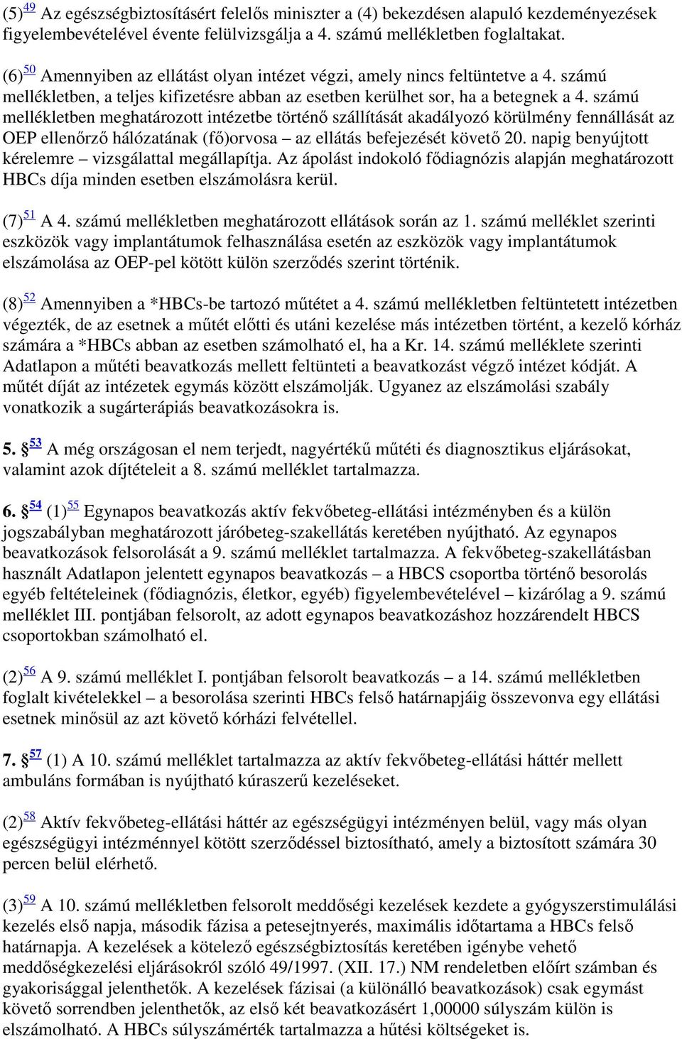 számú mellékletben meghatározott intézetbe történı szállítását akadályozó körülmény fennállását az OEP ellenırzı hálózatának (fı)orvosa az ellátás befejezését követı 20.