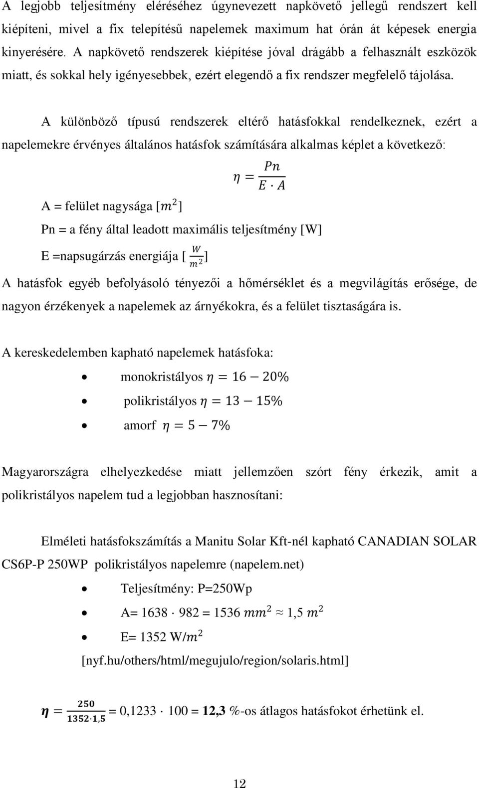 A különböző típusú rendszerek eltérő hatásfokkal rendelkeznek, ezért a napelemekre érvényes általános hatásfok számítására alkalmas képlet a következő: A = felület nagysága [m 2 ] η = Pn E A Pn = a