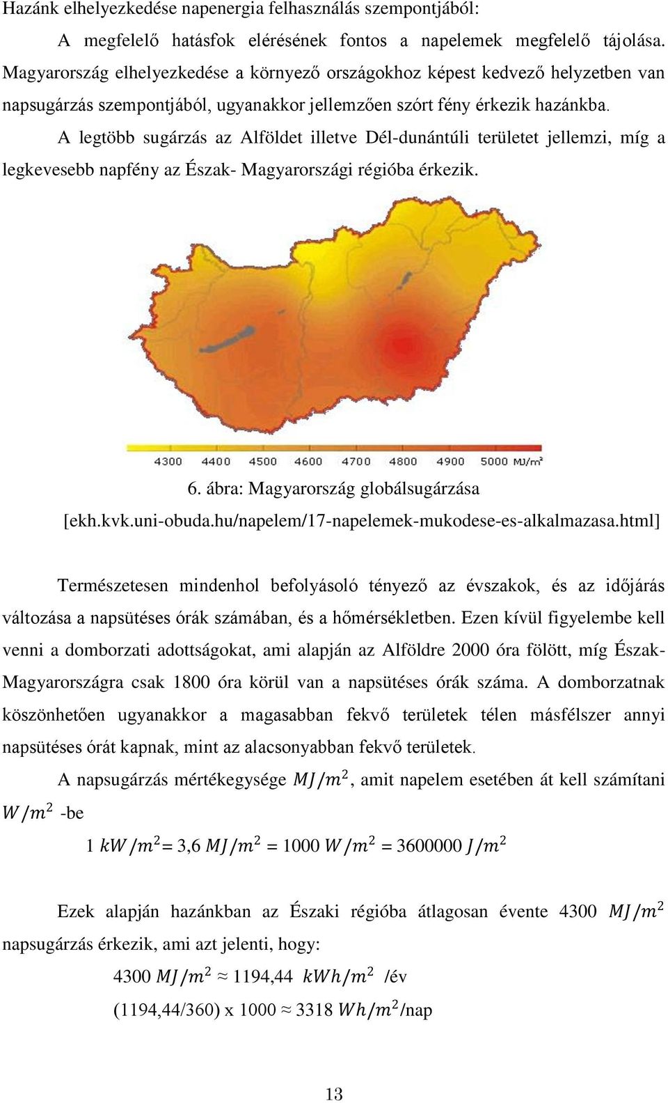 A legtöbb sugárzás az Alföldet illetve Dél-dunántúli területet jellemzi, míg a legkevesebb napfény az Észak- Magyarországi régióba érkezik. 6. ábra: Magyarország globálsugárzása [ekh.kvk.uni-obuda.