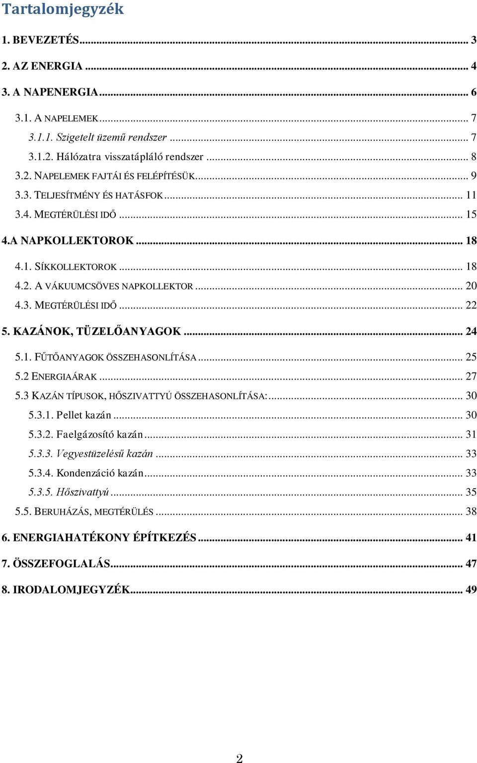 KAZÁNOK, TÜZELŐANYAGOK... 24 5.1. FŰTŐANYAGOK ÖSSZEHASONLÍTÁSA... 25 5.2 ENERGIAÁRAK... 27 5.3 KAZÁN TÍPUSOK, HŐSZIVATTYÚ ÖSSZEHASONLÍTÁSA:... 30 5.3.1. Pellet kazán... 30 5.3.2. Faelgázosító kazán.