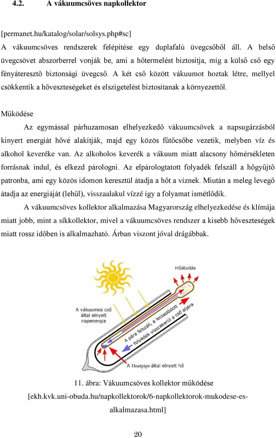 A két cső között vákuumot hoztak létre, mellyel csökkentik a hőveszteségeket és elszigetelést biztosítanak a környezettől.