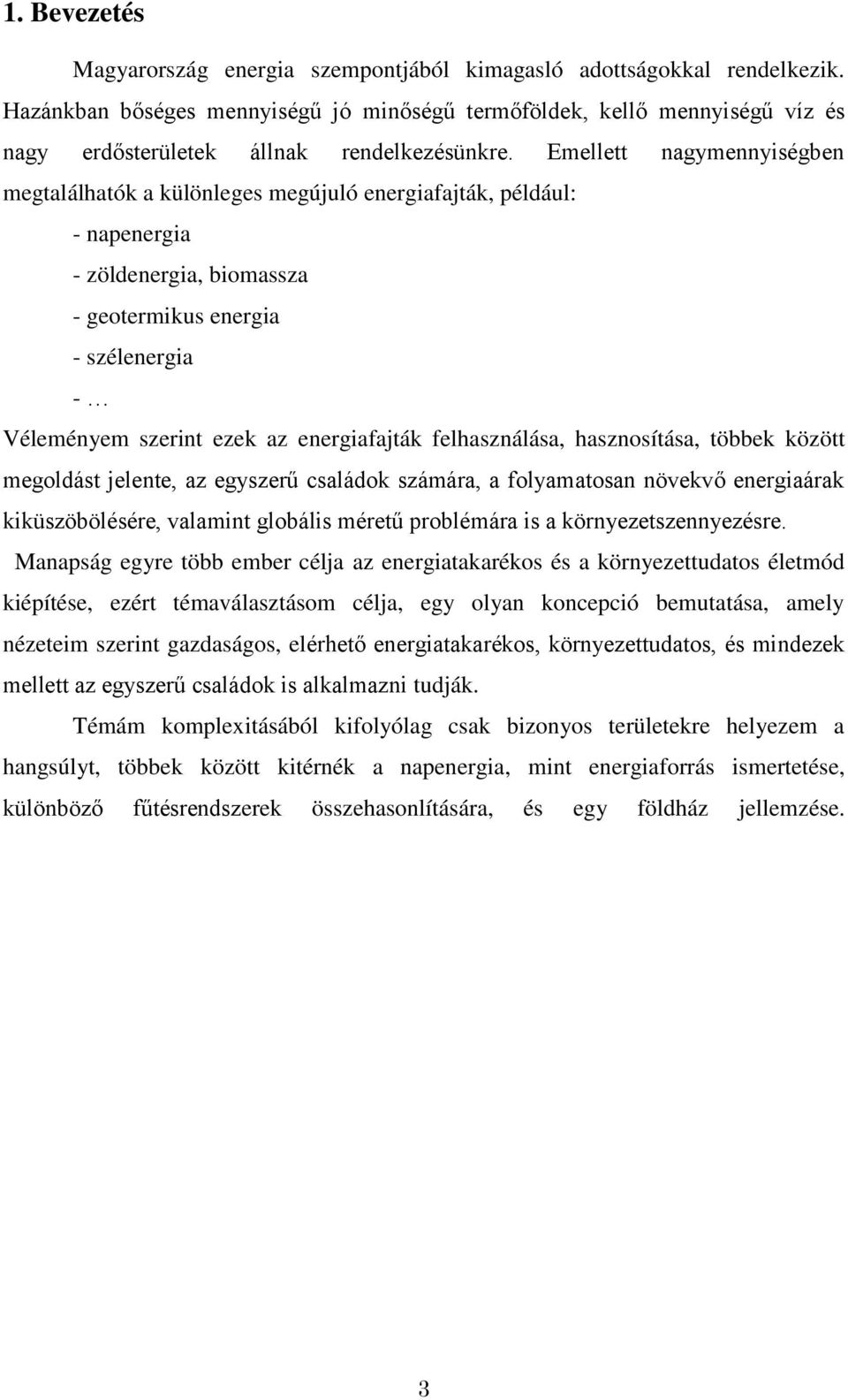 Emellett nagymennyiségben megtalálhatók a különleges megújuló energiafajták, például: - napenergia - zöldenergia, biomassza - geotermikus energia - szélenergia - Véleményem szerint ezek az