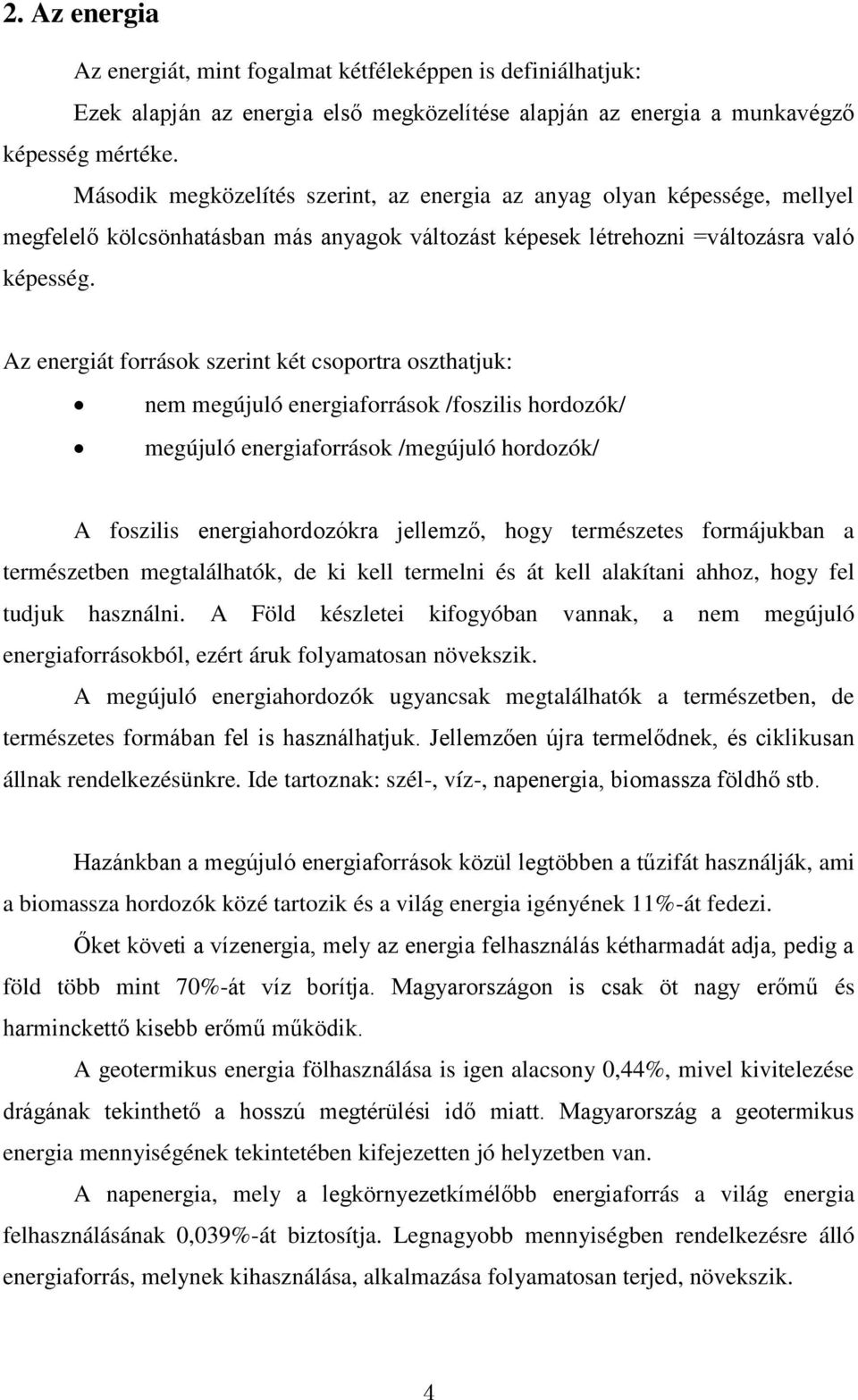 Az energiát források szerint két csoportra oszthatjuk: nem megújuló energiaforrások /foszilis hordozók/ megújuló energiaforrások /megújuló hordozók/ A foszilis energiahordozókra jellemző, hogy