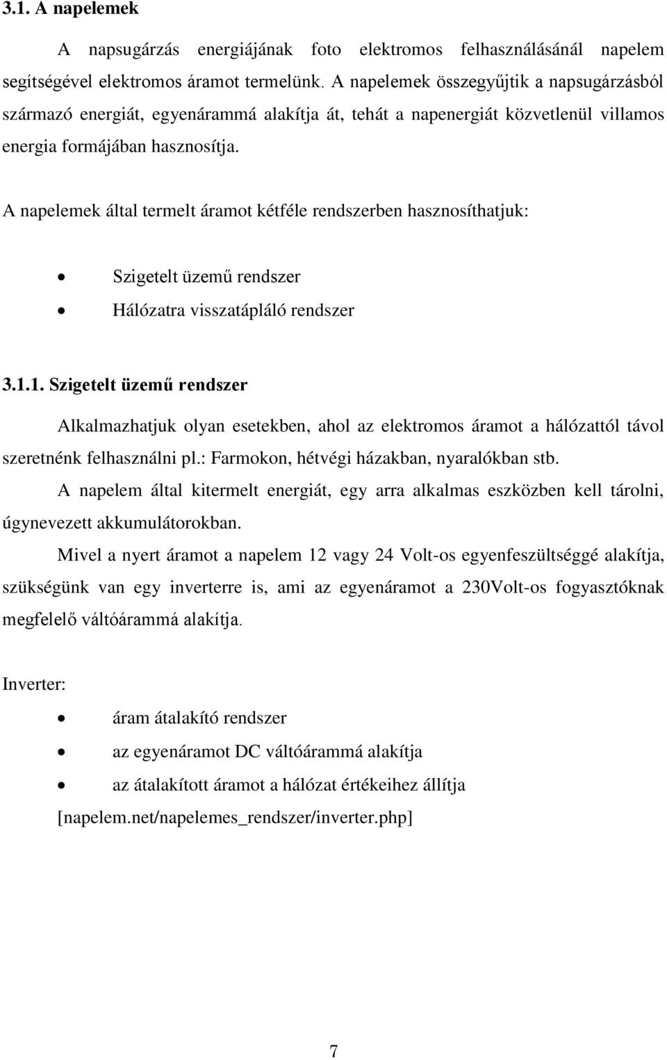 A napelemek által termelt áramot kétféle rendszerben hasznosíthatjuk: Szigetelt üzemű rendszer Hálózatra visszatápláló rendszer 3.1.