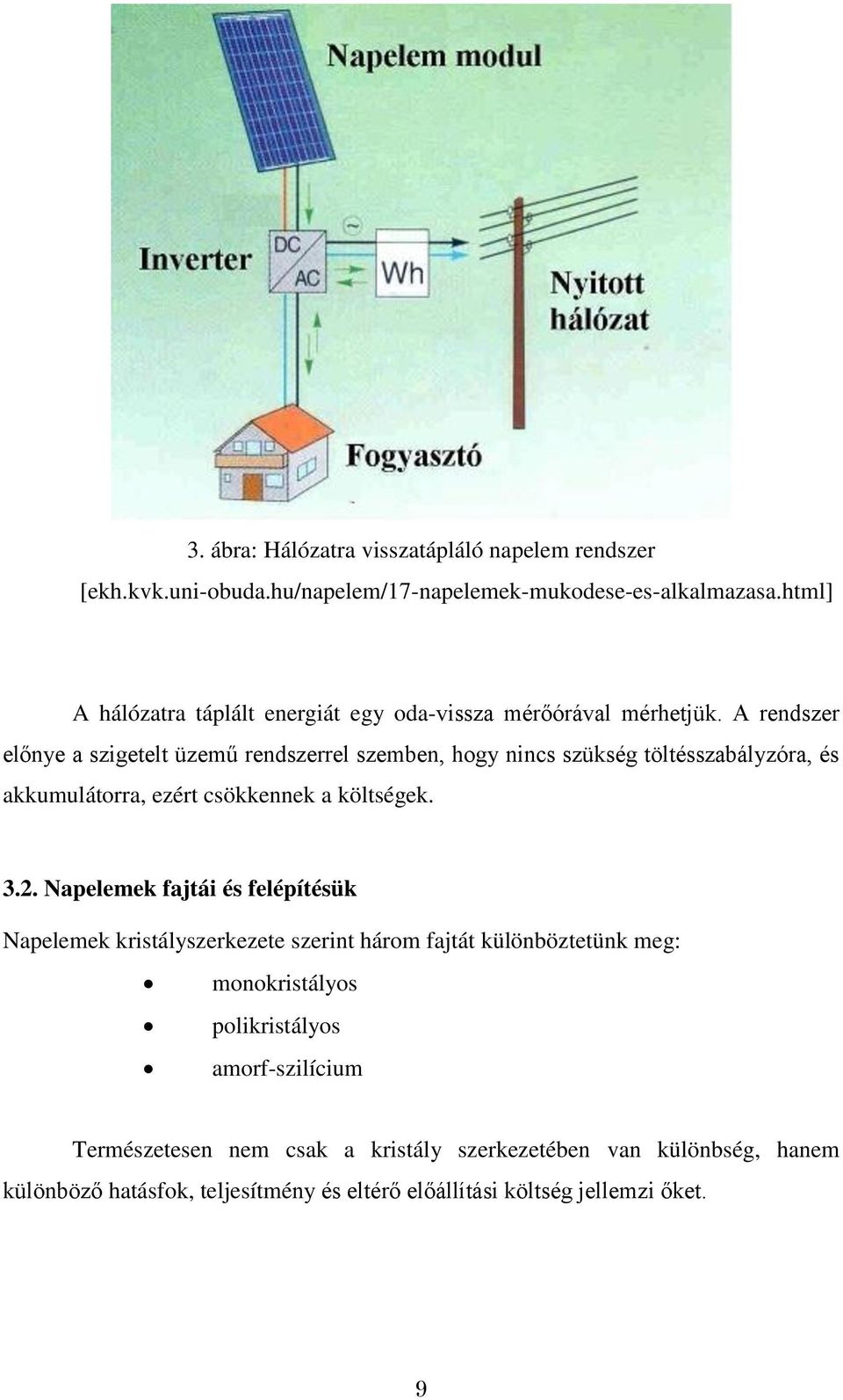 A rendszer előnye a szigetelt üzemű rendszerrel szemben, hogy nincs szükség töltésszabályzóra, és akkumulátorra, ezért csökkennek a költségek. 3.2.