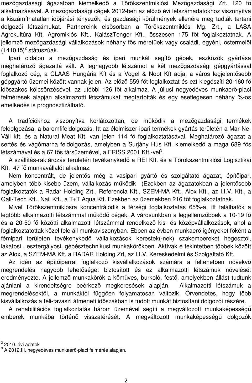 Partnereink elsősorban a Törökszentmiklósi Mg. Zrt., a LASA Agrokultúra Kft, Agromiklós Kft., KalászTenger Kft., összesen 175 főt foglalkoztatnak.