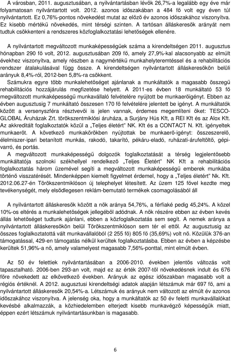 A tartósan álláskeresők arányát nem tudtuk csökkenteni a rendszeres közfoglalkoztatási lehetőségek ellenére. A nyilvántartott megváltozott munkaképességűek száma a kirendeltségen 2011.