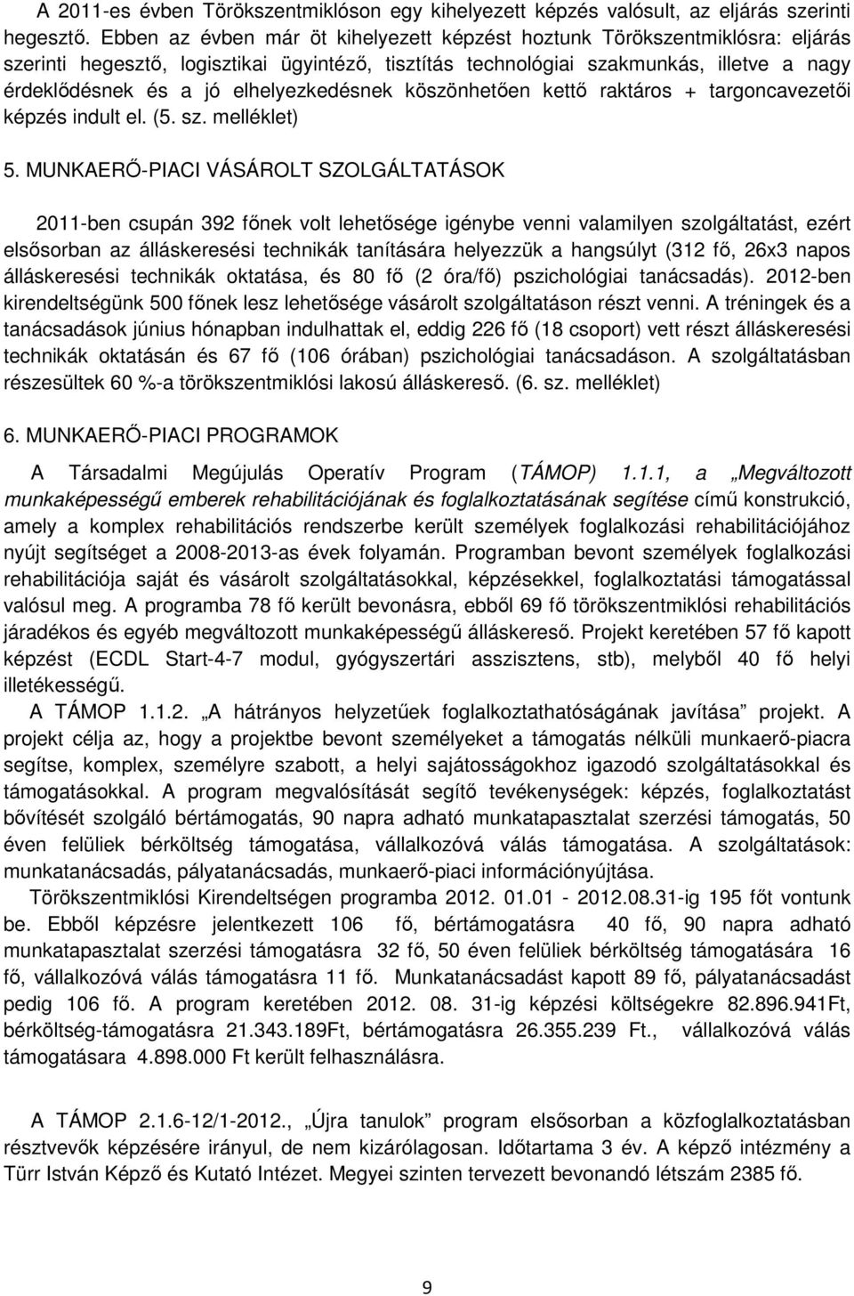 elhelyezkedésnek köszönhetően kettő raktáros + targoncavezetői képzés indult el. (5. sz. melléklet) 5.