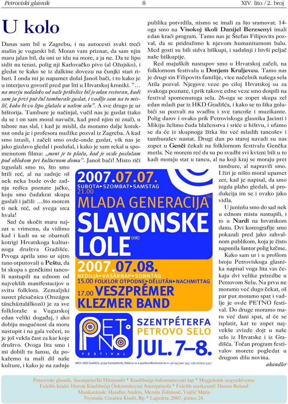 Da te lipo sidit na terasi, polig nji Karlovačko pivo (al Ožujsko), i gledat te kako se iz dalkine dovezu na čunjki stari ri bari.