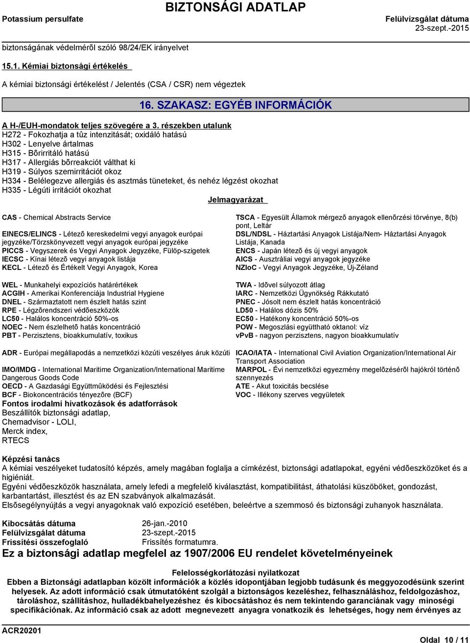 részekben utalunk H272 - Fokozhatja a tûz intenzitását; oxidáló hatású H302 - Lenyelve ártalmas H315 - Bõrirritáló hatású H317 - Allergiás bõrreakciót válthat ki H319 - Súlyos szemirritációt okoz