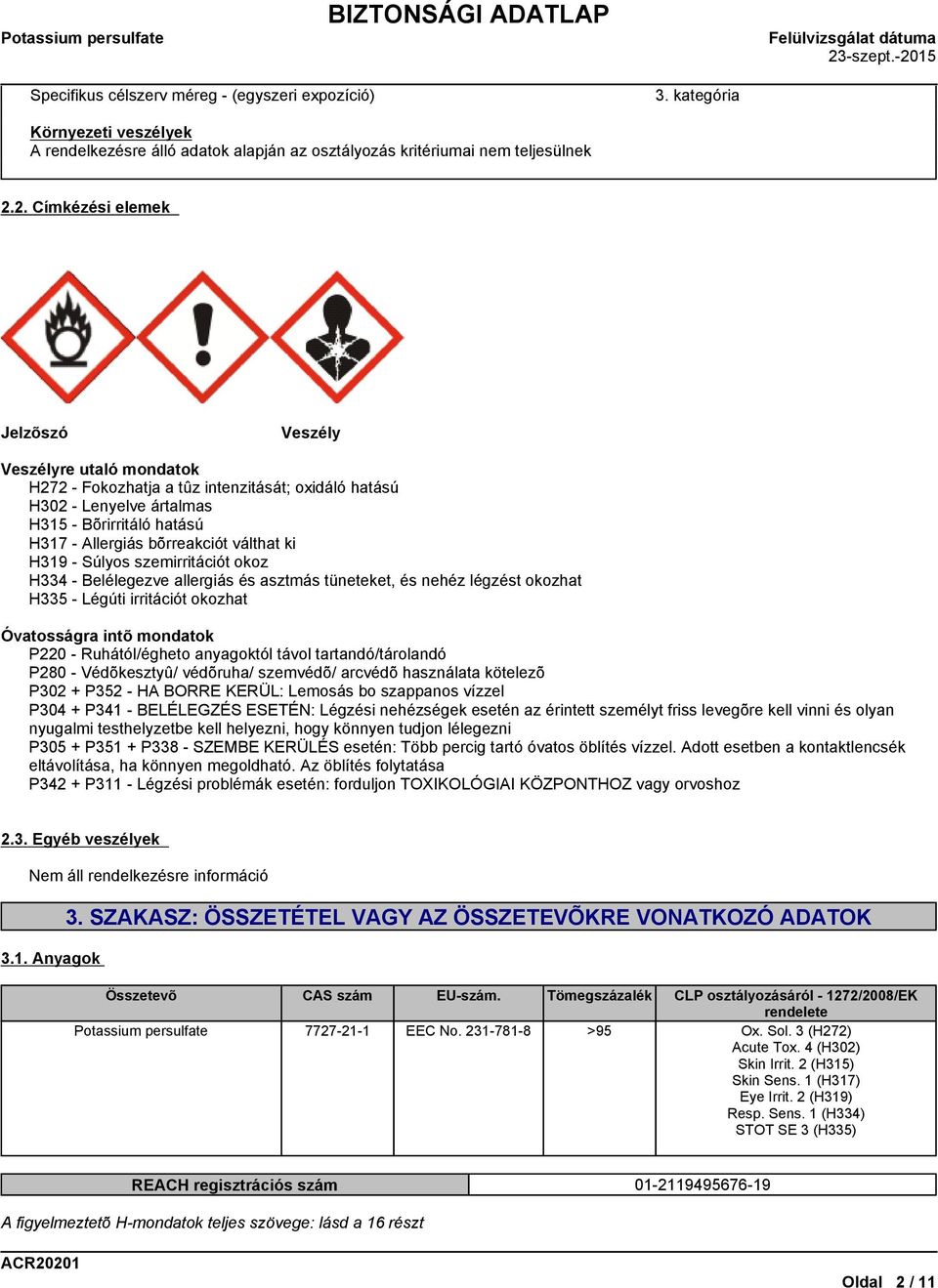 válthat ki H319 - Súlyos szemirritációt okoz H334 - Belélegezve allergiás és asztmás tüneteket, és nehéz légzést okozhat H335 - Légúti irritációt okozhat Óvatosságra intõ mondatok P220 -