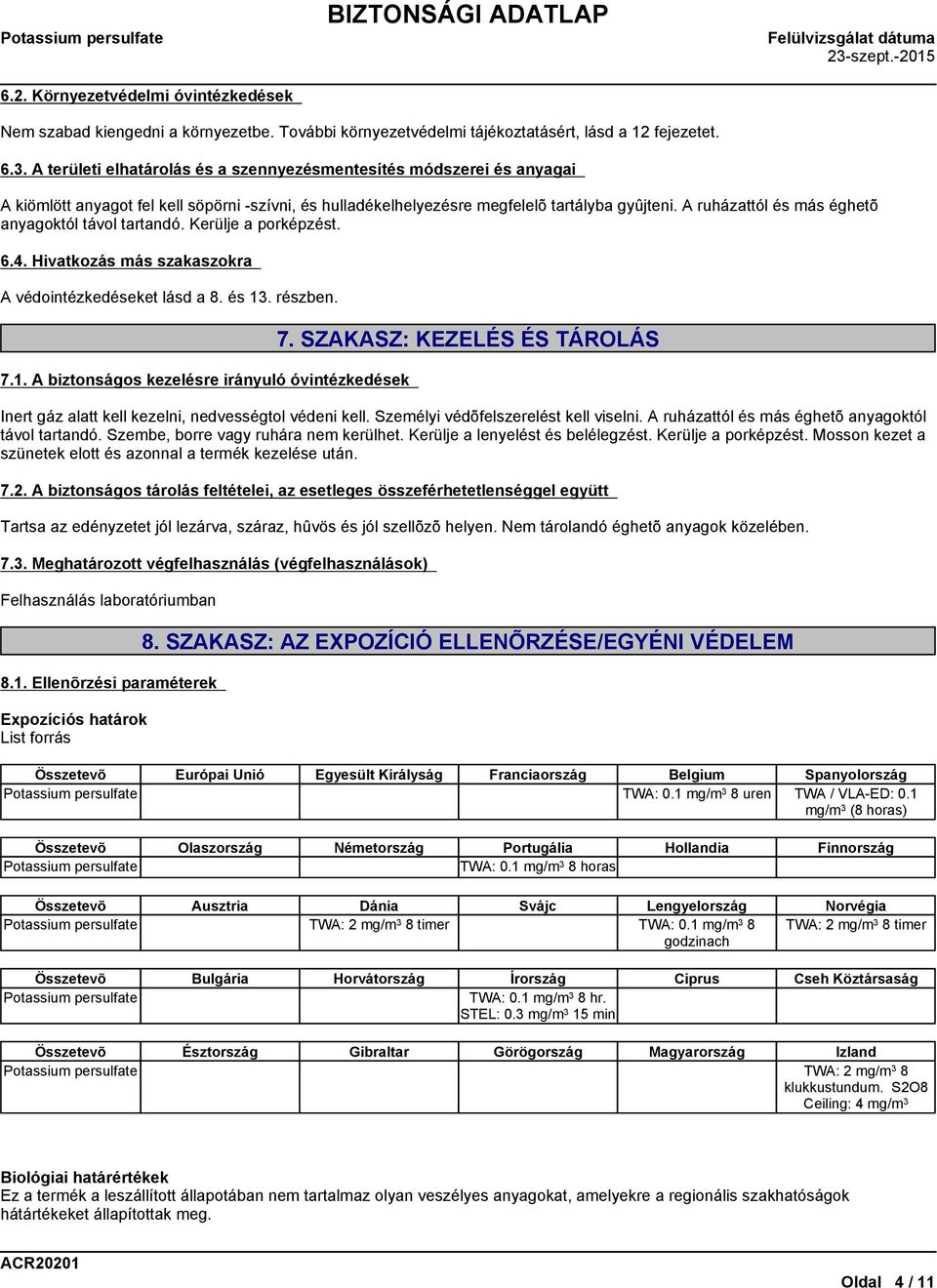 A ruházattól és más éghetõ anyagoktól távol tartandó. Kerülje a porképzést. 6.4. Hivatkozás más szakaszokra A védointézkedéseket lásd a 8. és 13. részben. 7.1. A biztonságos kezelésre irányuló óvintézkedések 7.