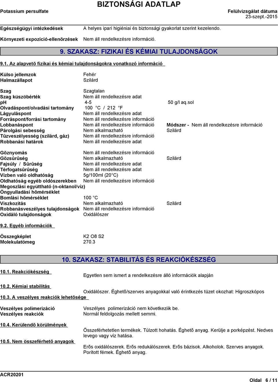 Lobbanáspont Párolgási sebesség Tûzveszélyesség (szilárd, gáz) Robbanási határok Fehér Szilárd Szagtalan Nem áll rendelkezésre adat 4-5 100 C / 212 F Nem áll rendelkezésre adat Nem alkalmazható Nem